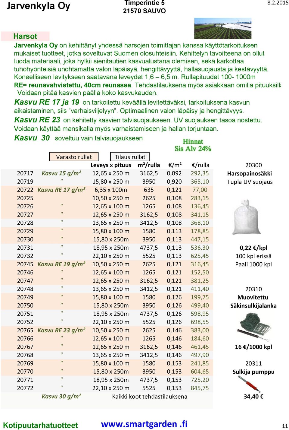 kestävyyttä. Koneelliseen levitykseen saatavana leveydet 1,6 6,5 m. Rullapituudet 100-1000m RE= reunavahvistettu, 40cm reunassa.