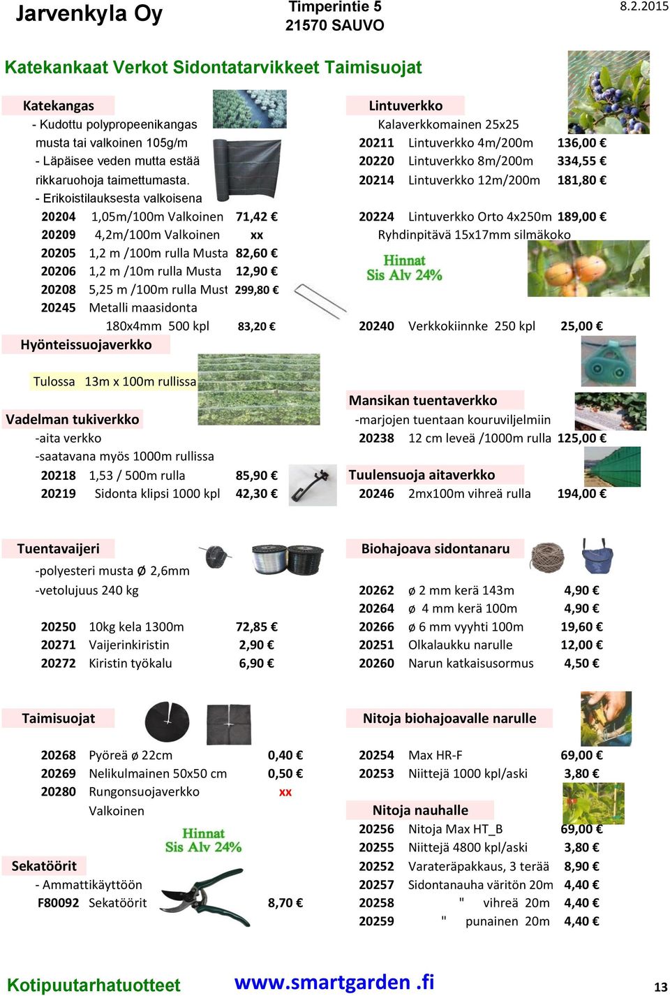 20214 Lintuverkko 12m/200m 181,80 - Erikoistilauksesta valkoisena 20204 1,05m/100m Valkoinen 71,42 20224 Lintuverkko Orto 4x250m 189,00 20209 4,2m/100m Valkoinen xx Ryhdinpitävä 15x17mm silmäkoko