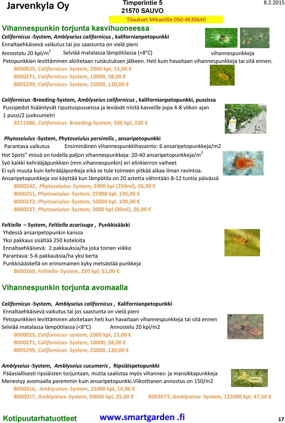 B000025, Californicus- System, 2000 kpl, 15,00 B000271, Californicus- System, 10000, 58,00 B005299, Californicus- System, 25000, 120,00 Californicus -Breeding-System, Amblyseius californicus,