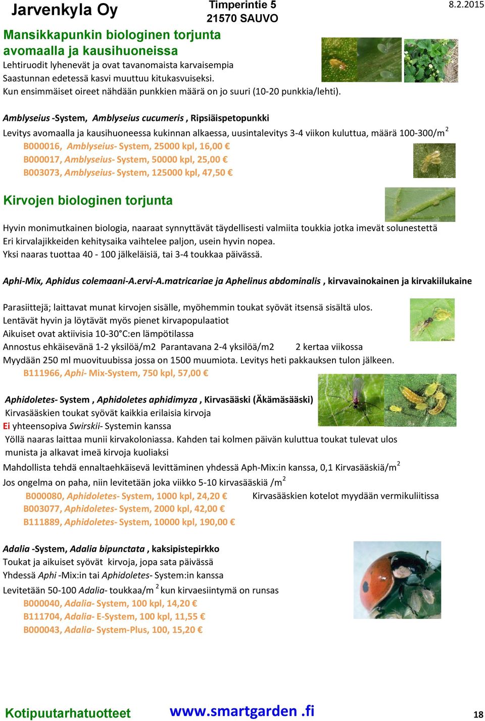 Amblyseius -System, Amblyseius cucumeris, Ripsiäispetopunkki Levitys avomaalla ja kausihuoneessa kukinnan alkaessa, uusintalevitys 3-4 viikon kuluttua, määrä 100-300/m 2 B000016, Amblyseius- System,