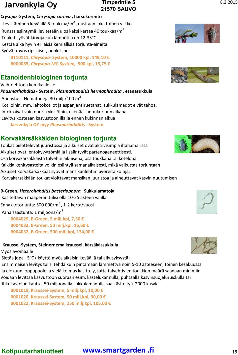 B110111, Chrysopa- System, 10000 kpl, 149,10 B000085, Chrysopa-MC-System, 500 kpl, 15,75 Etanoidenbiologinen torjunta Vaihtoehtona kemikaaleille Phasmarhabditis - System, Plasmarhabditis