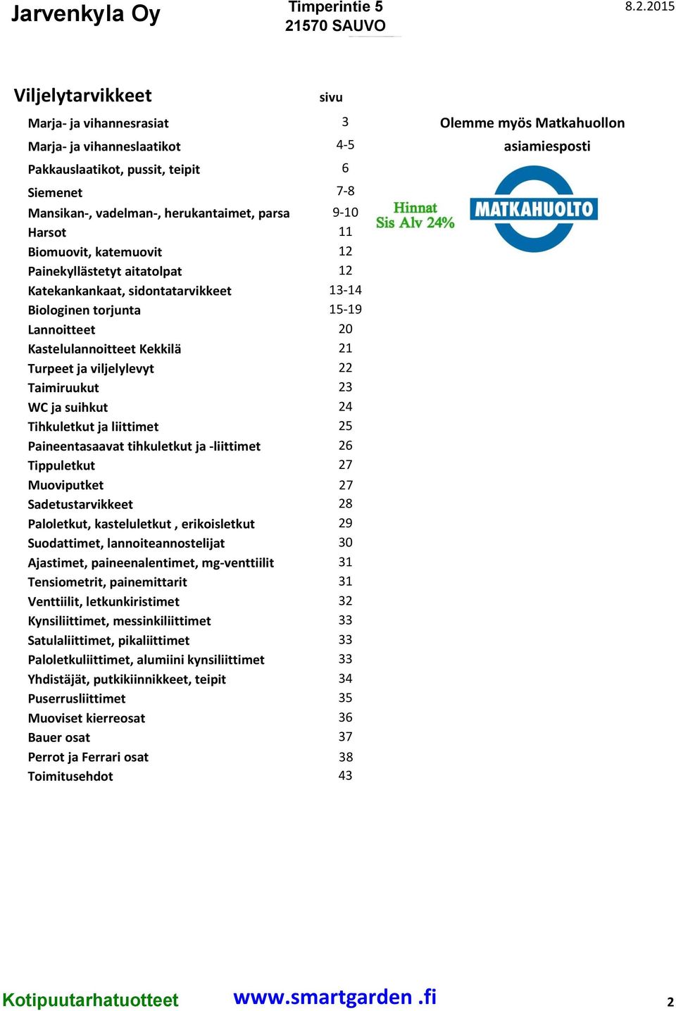 ja vihannesrasiat 3 Marja- ja vihanneslaatikot 4-5 Pakkauslaatikot, pussit, teipit 6 Siemenet 7-8 12 13-14 15-19 20 21 22 23 24 25 26 27 27 28 Paloletkut, kasteluletkut, erikoisletkut 29 Suodattimet,