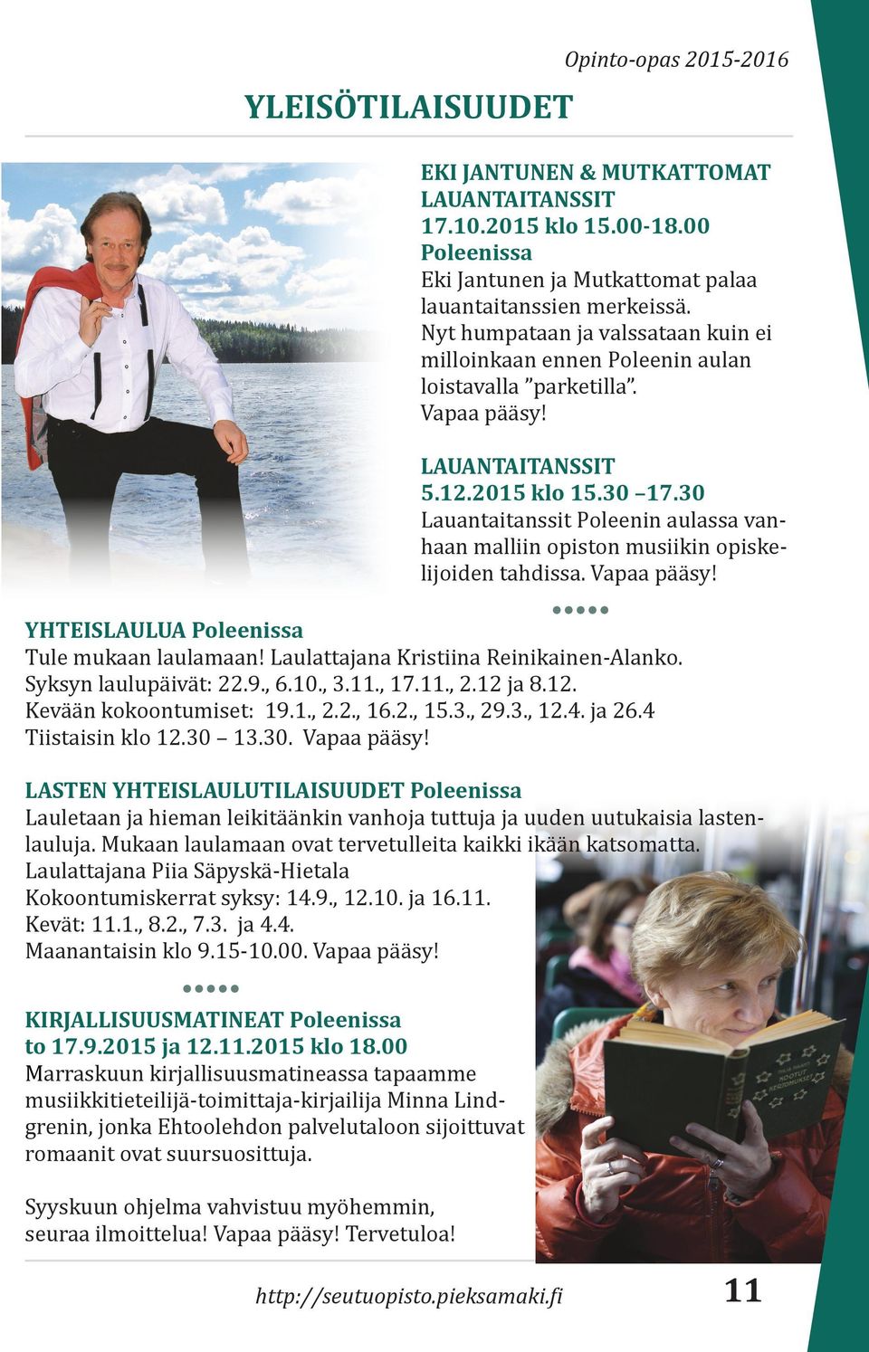 3., 12.4. ja 26.4 Tiistaisin klo 12.30 13.30. Vapaa pääsy! LASTEN YHTEISLAULUTILAISUUDET Poleenissa Lauletaan ja hieman leikitäänkin vanhoja tuttuja ja uuden uutukaisia lastenlauluja.