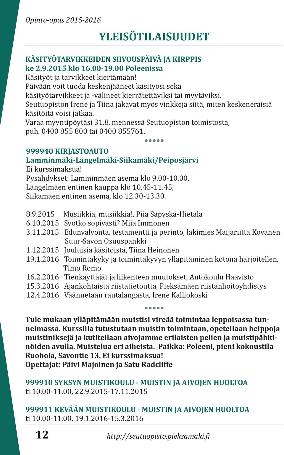 Seutuopiston Irene ja Tiina jakavat myös vinkkejä siitä, miten keskeneräisiä käsitöitä voisi jatkaa. Varaa myyntipöytäsi 31.8. mennessä Seutuopiston toimistosta, puh. 0400 855 800 tai 0400 855761.