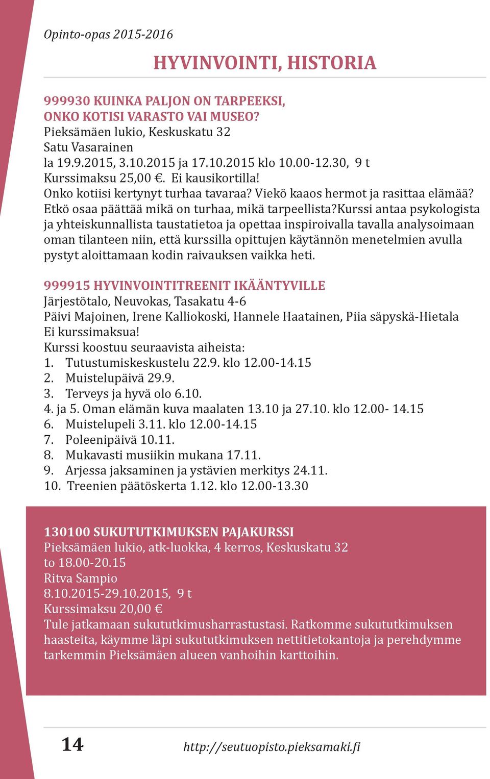 kurssi antaa psykologista ja yhteiskunnallista taustatietoa ja opettaa inspiroivalla tavalla analysoimaan oman tilanteen niin, että kurssilla opittujen käytännön menetelmien avulla pystyt aloittamaan