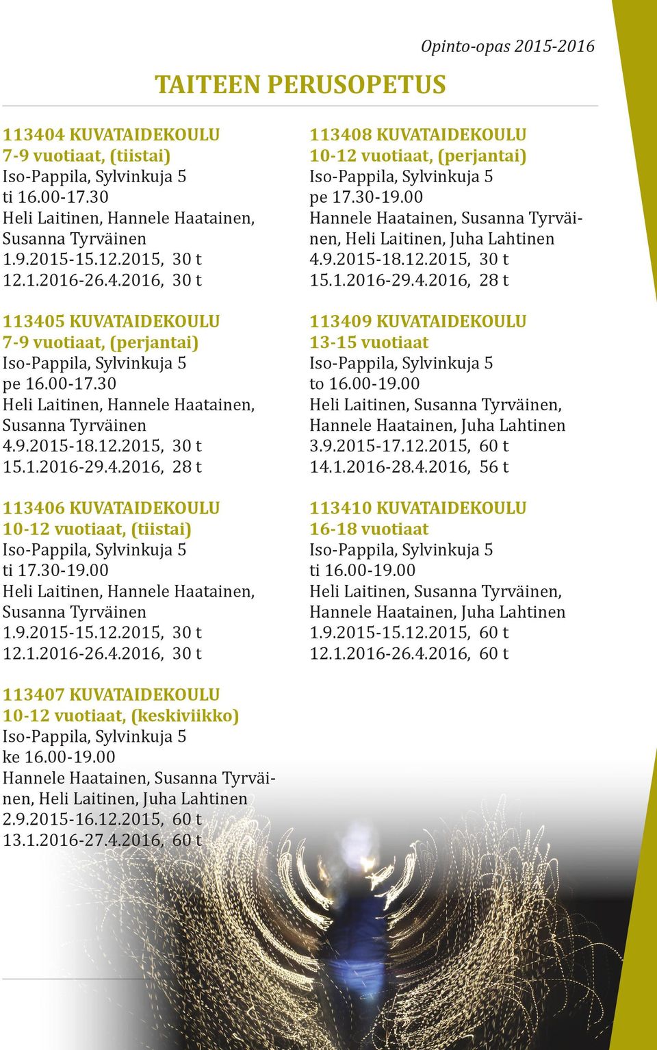 1.2016-29.4.2016, 28 t 113406 KUVATAIDEKOULU 10-12 vuotiaat, (tiistai) Iso-Pappila, Sylvinkuja 5 ti 17.30-19.00 Heli Laitinen, Hannele Haatainen, Susanna Tyrväinen 1.9.2015-15.12.2015, 30 t 12.1.2016-26.