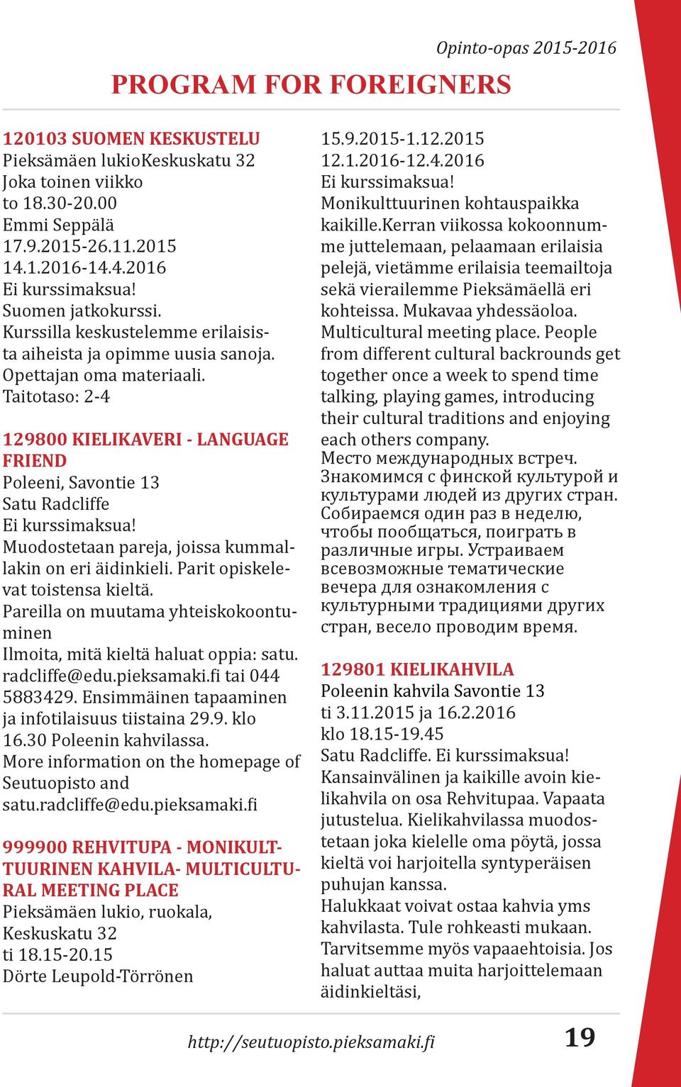 Taitotaso: 2-4 129800 KIELIKAVERI - LANGUAGE FRIEND Poleeni, Savontie 13 Satu Radcliffe Ei kurssimaksua! Muodostetaan pareja, joissa kummallakin on eri äidinkieli. Parit opiskelevat toistensa kieltä.