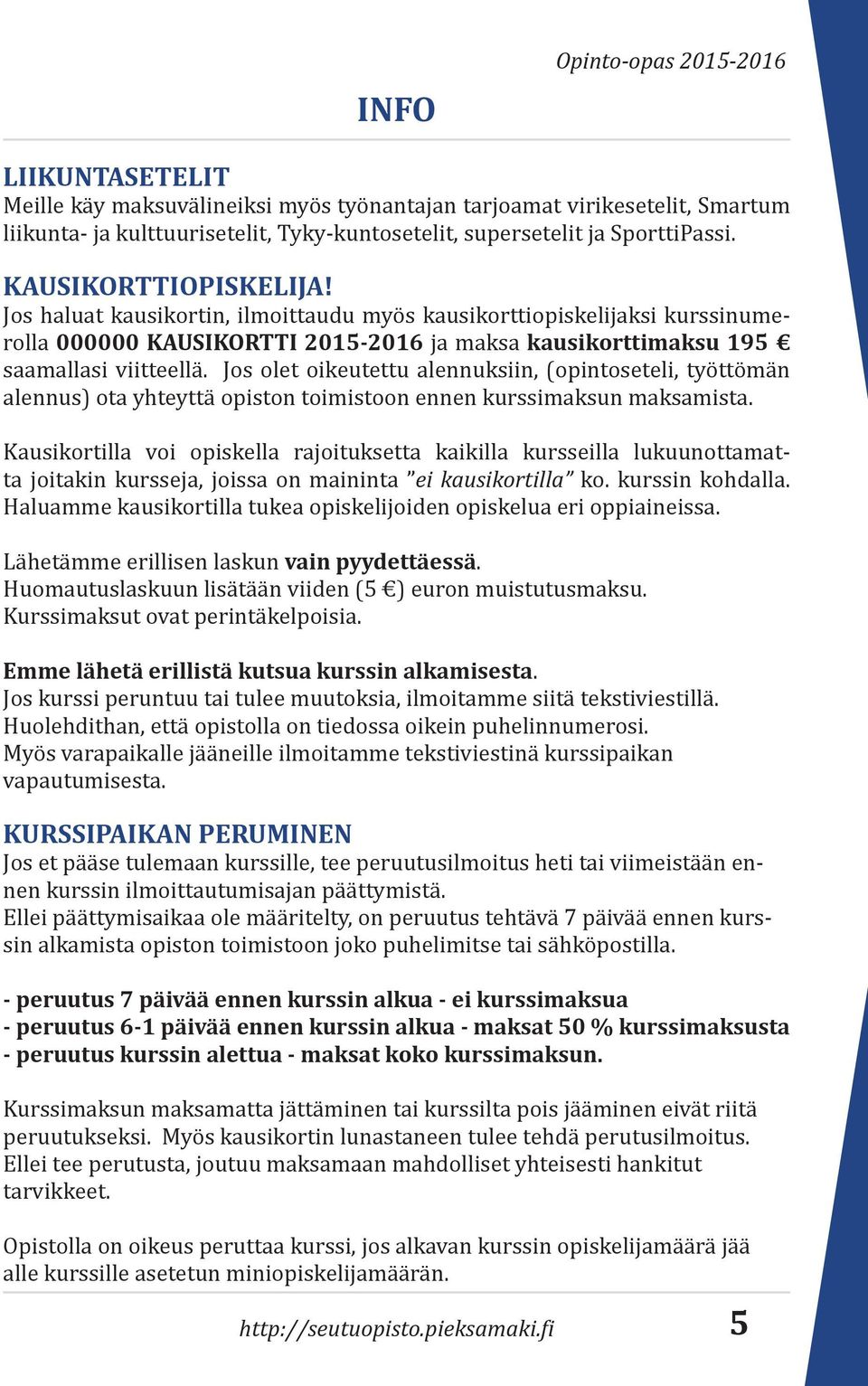 Jos olet oikeutettu alennuksiin, (opintoseteli, työttömän alennus) ota yhteyttä opiston toimistoon ennen kurssimaksun maksamista.