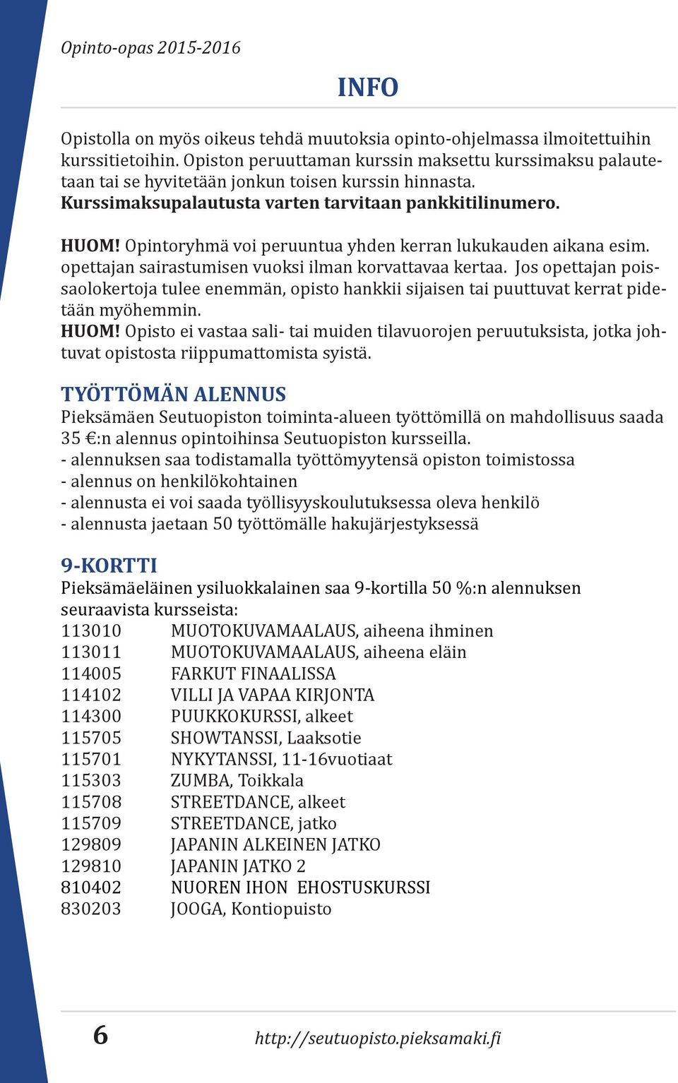 Opintoryhmä voi peruuntua yhden kerran lukukauden aikana esim. opettajan sairastumisen vuoksi ilman korvattavaa kertaa.