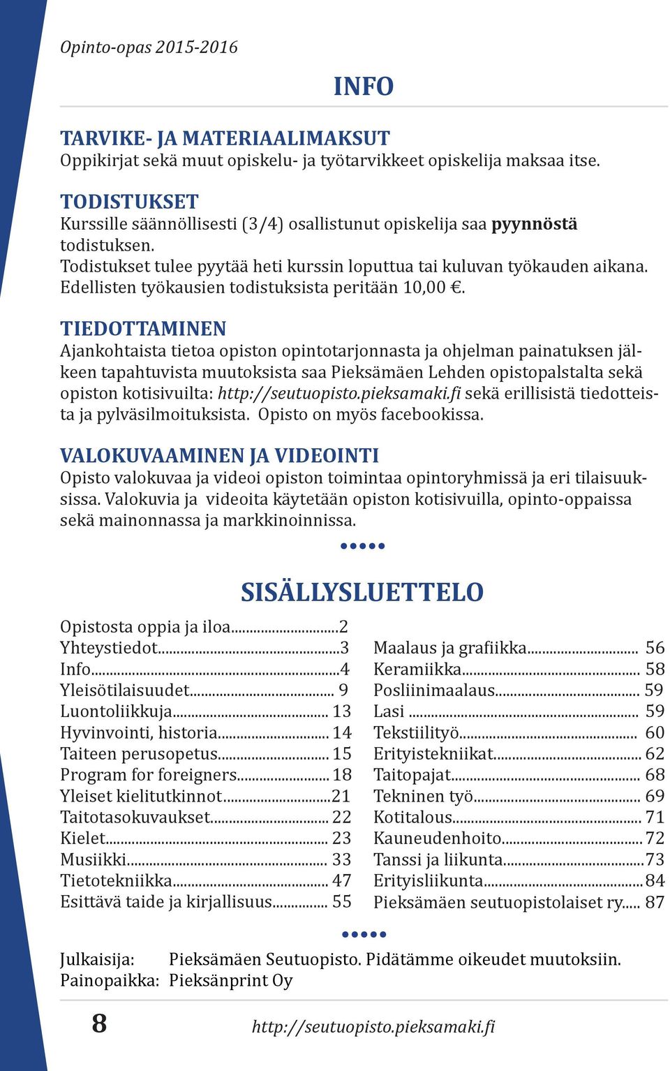 Edellisten työkausien todistuksista peritään 10,00.