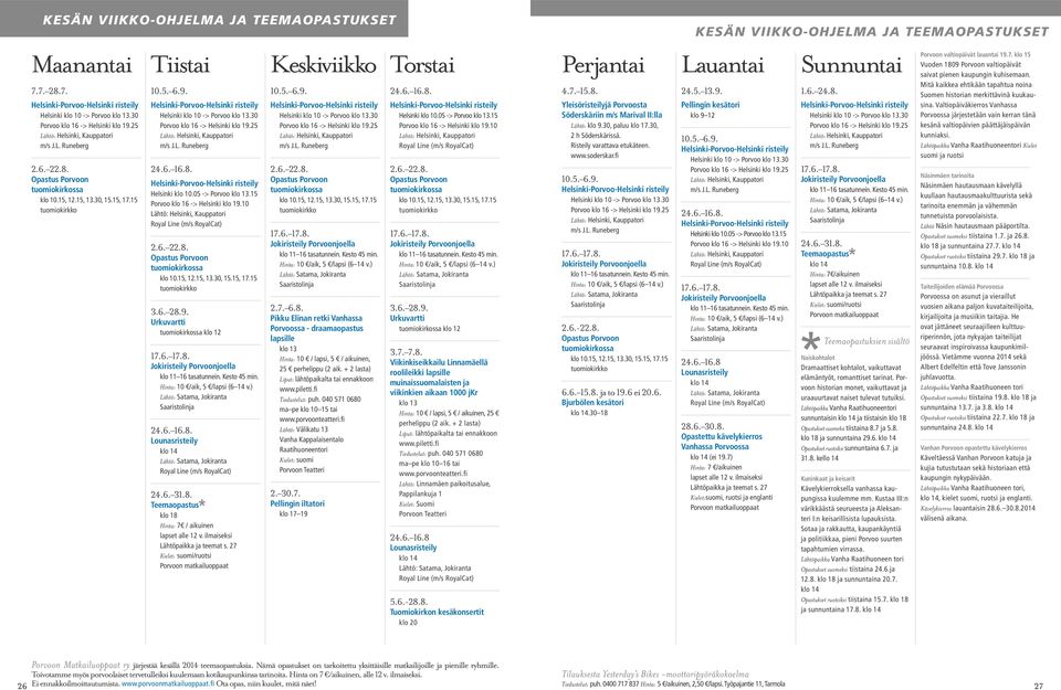 Helsinki-Porvoo-Helsinki risteily Helsinki klo 10 -> Porvoo klo 13.30 Porvoo klo 16 -> Helsinki klo 19.25 Lähtö: Helsinki, Kauppatori m/s J.L. Runeberg 24.6. 16.8.