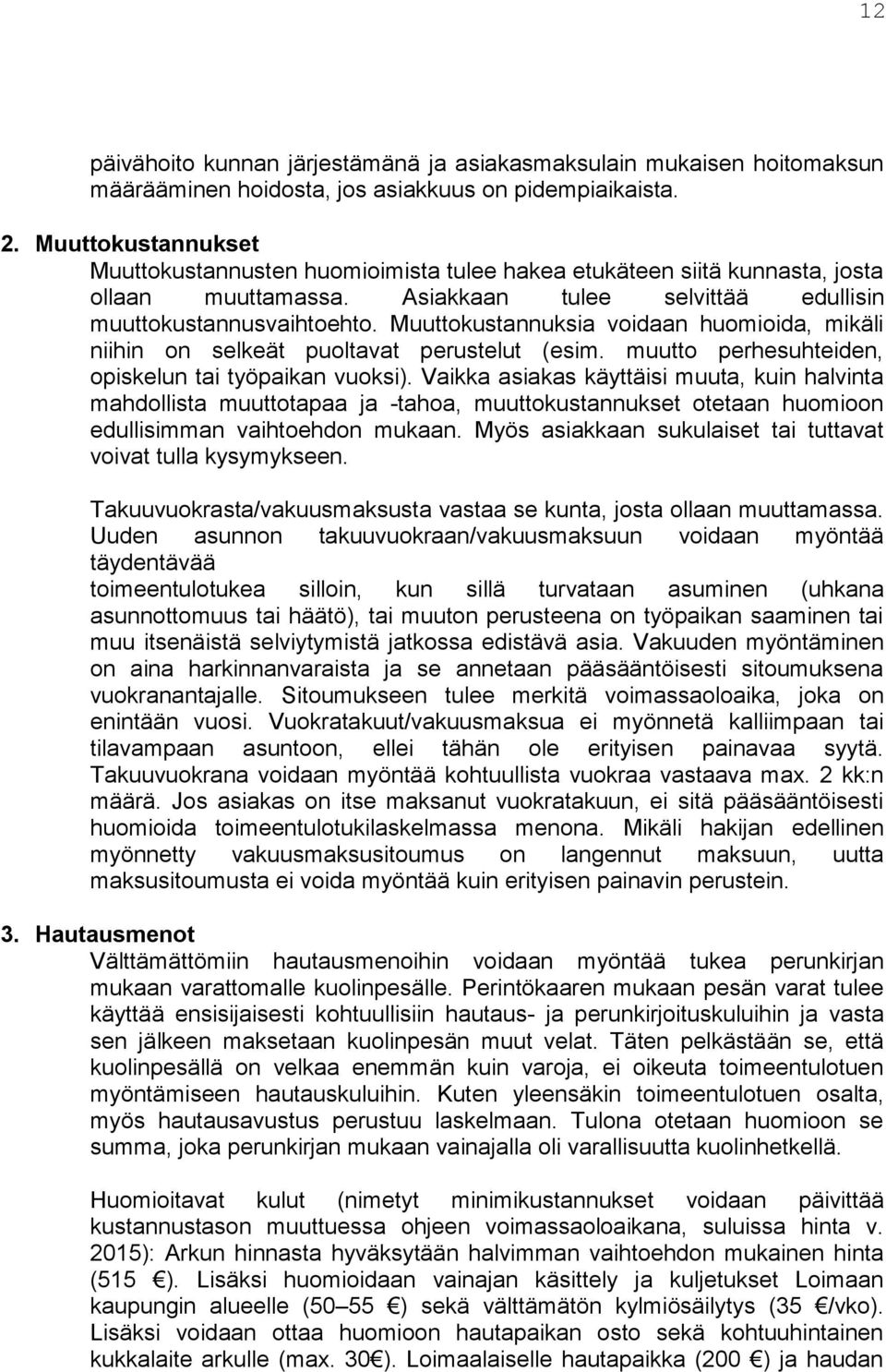 Muuttokustannuksia voidaan huomioida, mikäli niihin on selkeät puoltavat perustelut (esim. muutto perhesuhteiden, opiskelun tai työpaikan vuoksi).