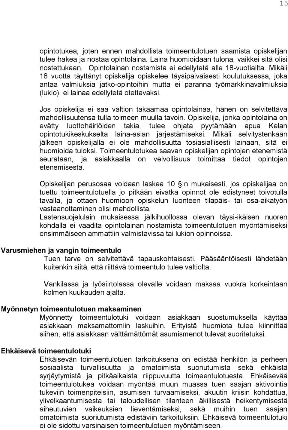 Mikäli 18 vuotta täyttänyt opiskelija opiskelee täysipäiväisesti koulutuksessa, joka antaa valmiuksia jatko-opintoihin mutta ei paranna työmarkkinavalmiuksia (lukio), ei lainaa edellytetä otettavaksi.