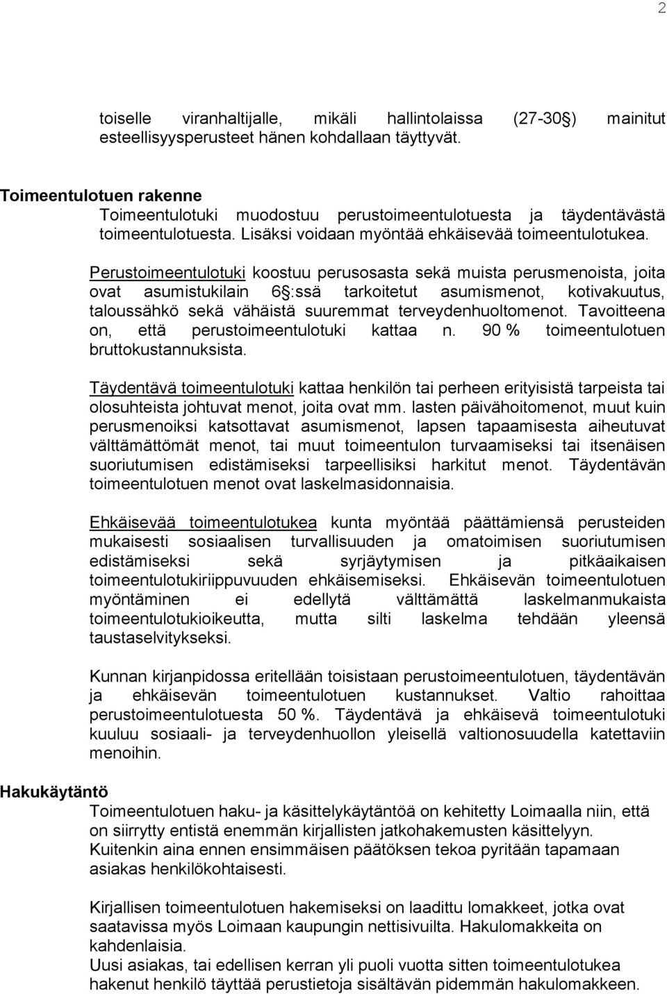 Perustoimeentulotuki koostuu perusosasta sekä muista perusmenoista, joita ovat asumistukilain 6 :ssä tarkoitetut asumismenot, kotivakuutus, taloussähkö sekä vähäistä suuremmat terveydenhuoltomenot.