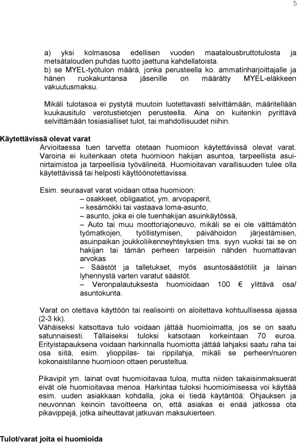 Mikäli tulotasoa ei pystytä muutoin luotettavasti selvittämään, määritellään kuukausitulo verotustietojen perusteella.