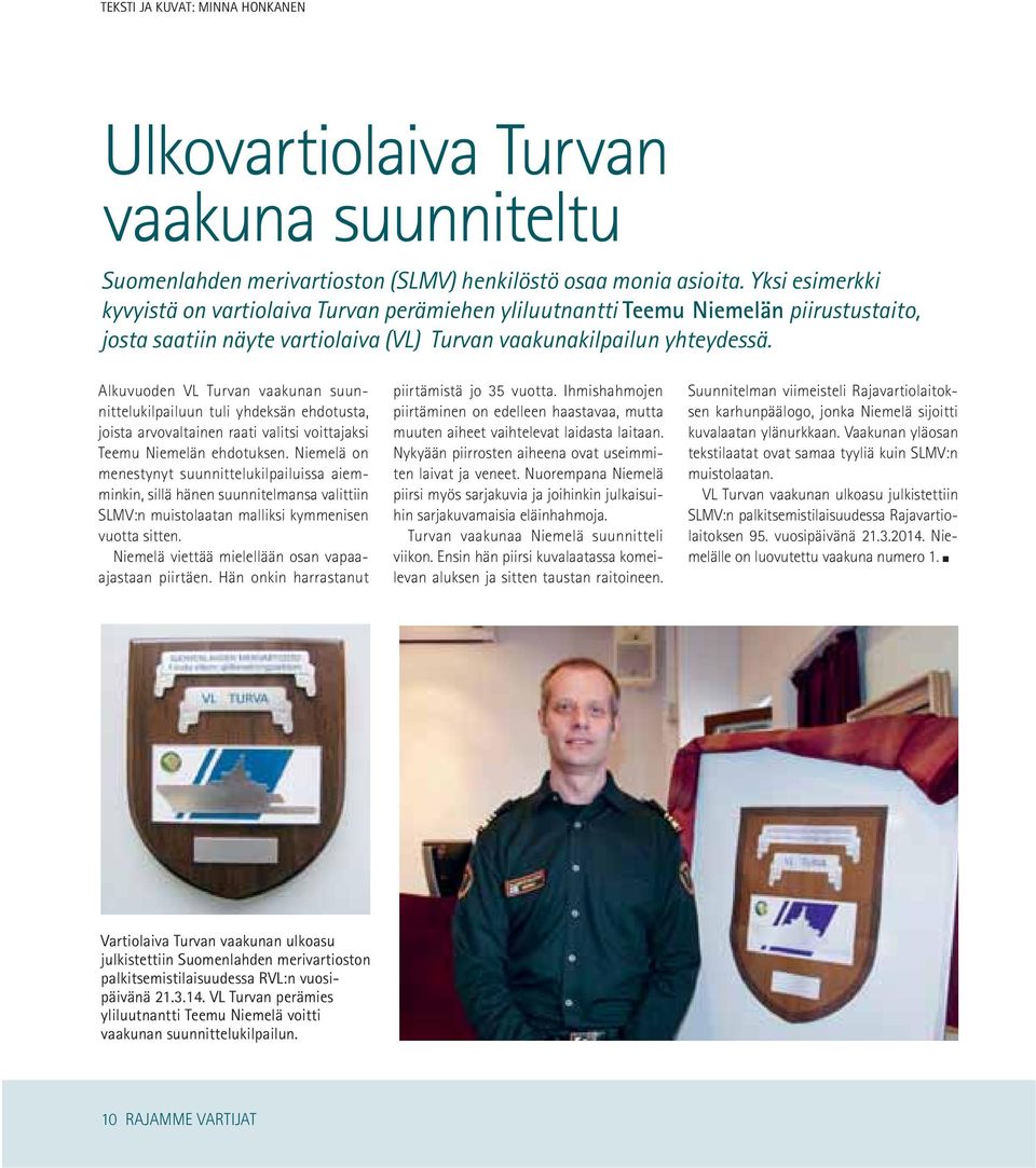 Alkuvuoden VL Turvan vaakunan suunnittelukilpailuun tuli yhdeksän ehdotusta, joista arvovaltainen raati valitsi voittajaksi Teemu Niemelän ehdotuksen.