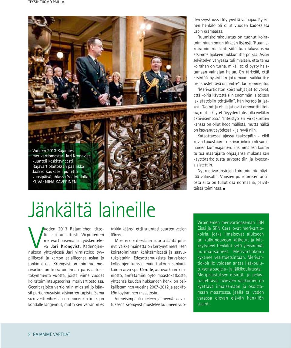 Mies ei ole itsestään suurta ääntä pitänyt, vaikka mainetta on kertynyt merellisen koiratoiminnan kehittämisestä ja saavutuksistakin.