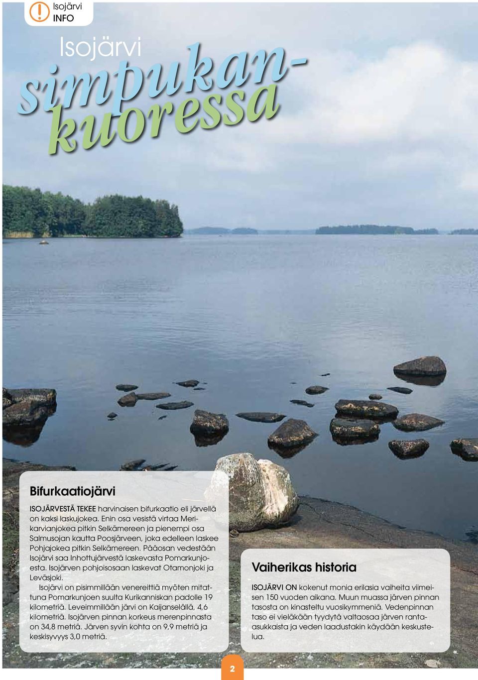 simpukankuoressa Bifurkaatiojärvi Isojärvestä tekee harvinaisen bifurkaatio eli järvellä on kaksi laskujokea.