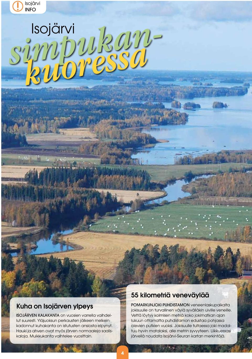 Muikkukanta vaihtelee vuosittain. 55 kilometriä veneväylää Pomarkunjoki puhdistamon veneenlaskupaikalta jokisuulle on turvallinen väylä syvälläkin uiville veneille.