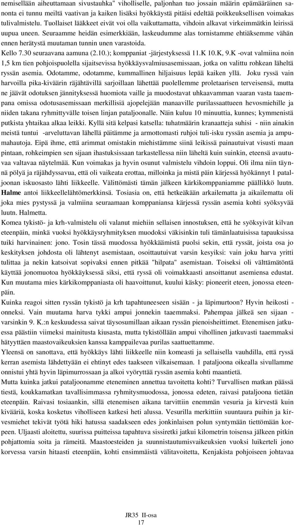 Seuraamme heidän esimerkkiään, laskeudumme alas tornistamme ehtiäksemme vähän ennen herätystä muutaman tunnin unen varastoida. Kello 7.30 seuraavana aamuna (2.10.); komppaniat -järjestyksessä 11.K 10.