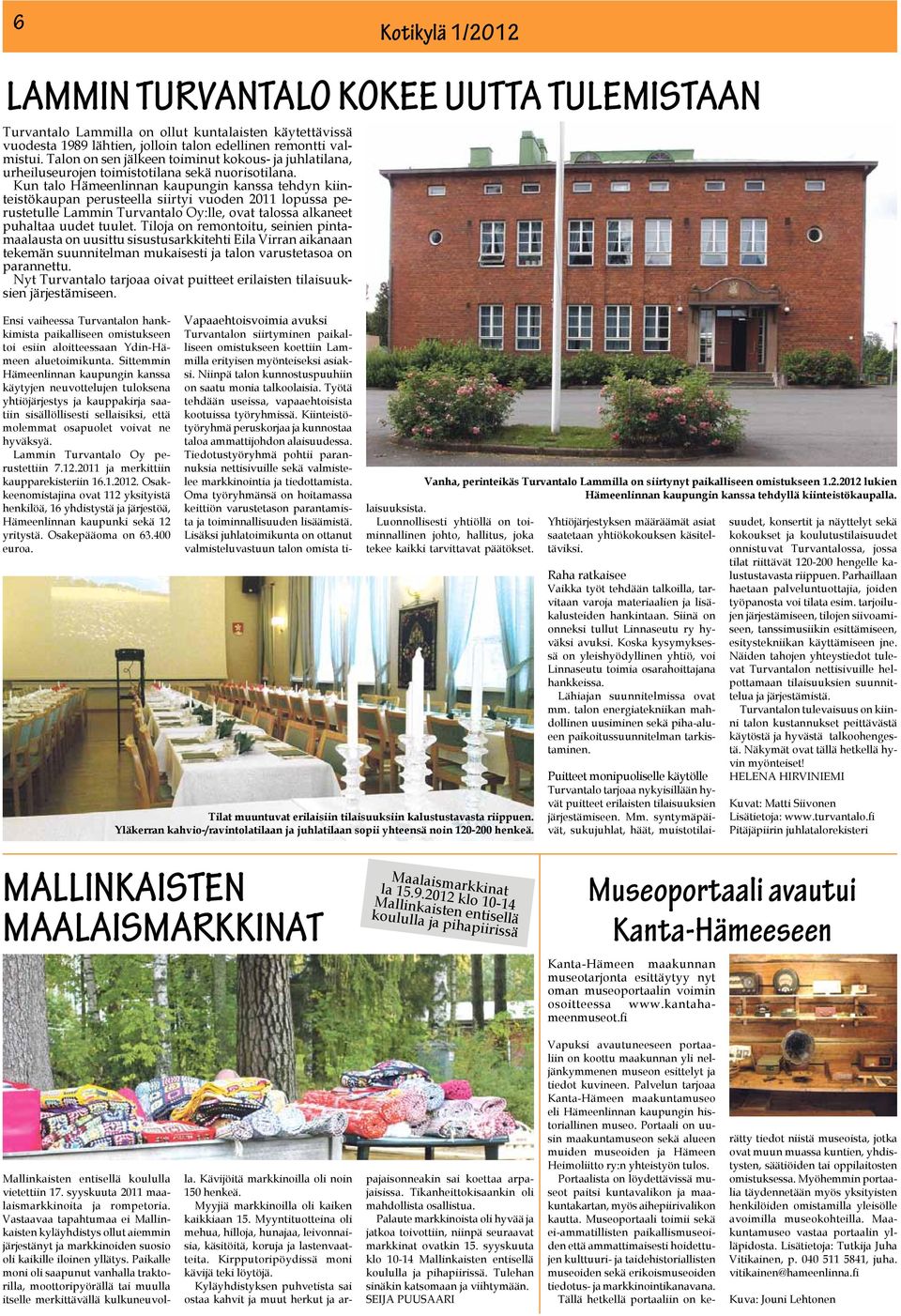 Kun talo Hämeenlinnan kaupungin kanssa tehdyn kiinteistökaupan perusteella siirtyi vuoden 2011 lopussa perustetulle Lammin Turvantalo Oy:lle, ovat talossa alkaneet puhaltaa uudet tuulet.