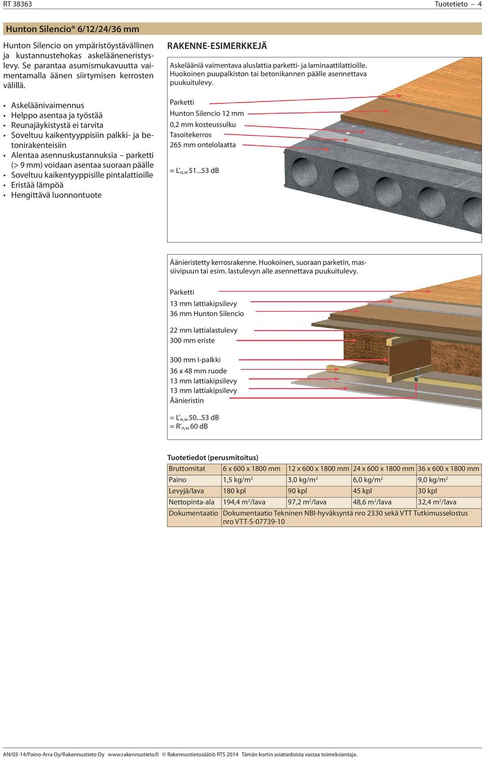 Askeläänivaimennus Helppo asentaa ja työstää Reunajäykistystä ei tarvita Soveltuu kaikentyyppisiin palkki- ja betonirakenteisiin Alentaa asennuskustannuksia parketti (> 9 mm) voidaan asentaa suoraan