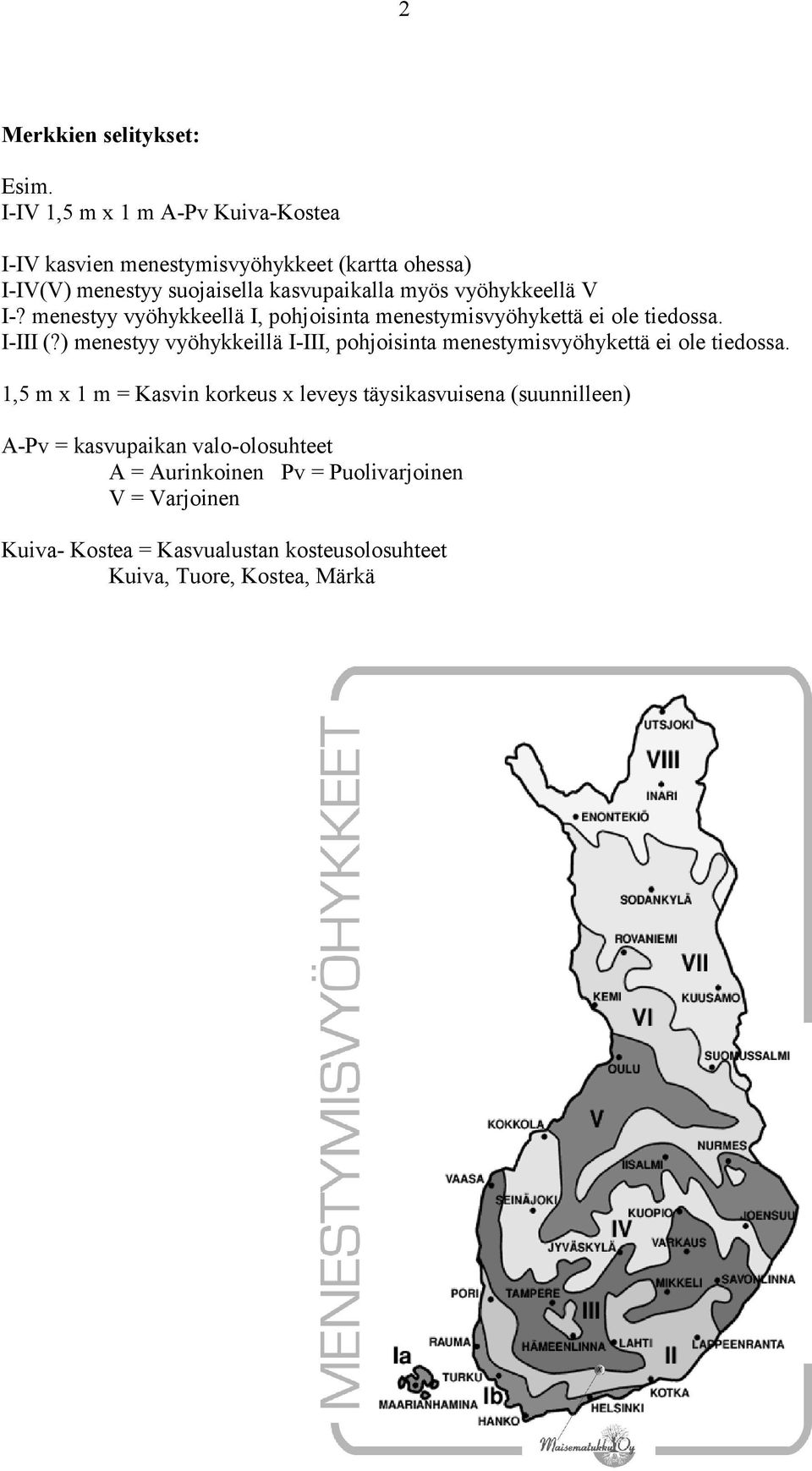 vyöhykkeellä V I-? menestyy vyöhykkeellä I, pohjoisinta menestymisvyöhykettä ei ole tiedossa. I-III (?