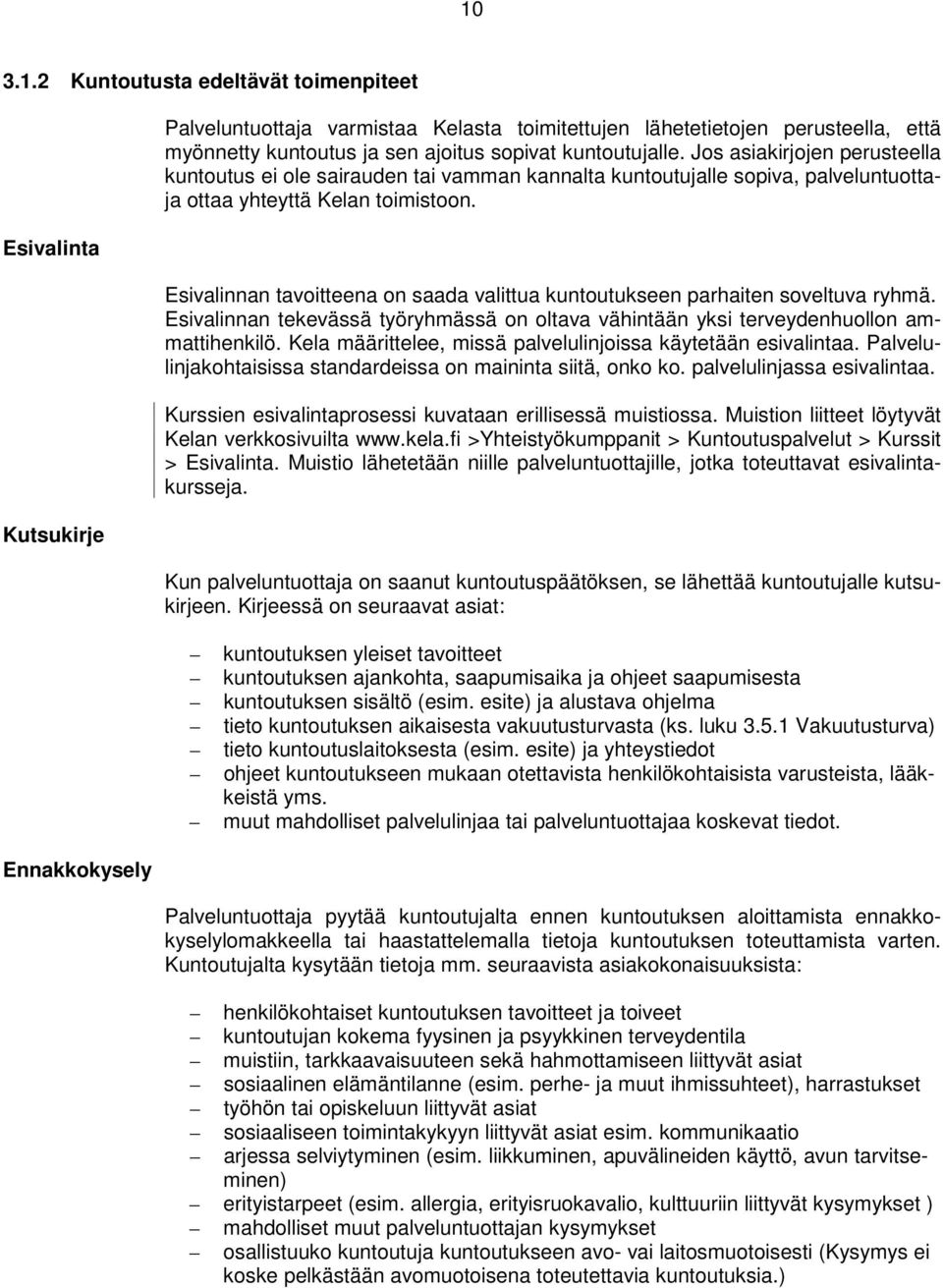 Esivalinnan tavoitteena on saada valittua kuntoutukseen parhaiten soveltuva ryhmä. Esivalinnan tekevässä työryhmässä on oltava vähintään yksi terveydenhuollon ammattihenkilö.