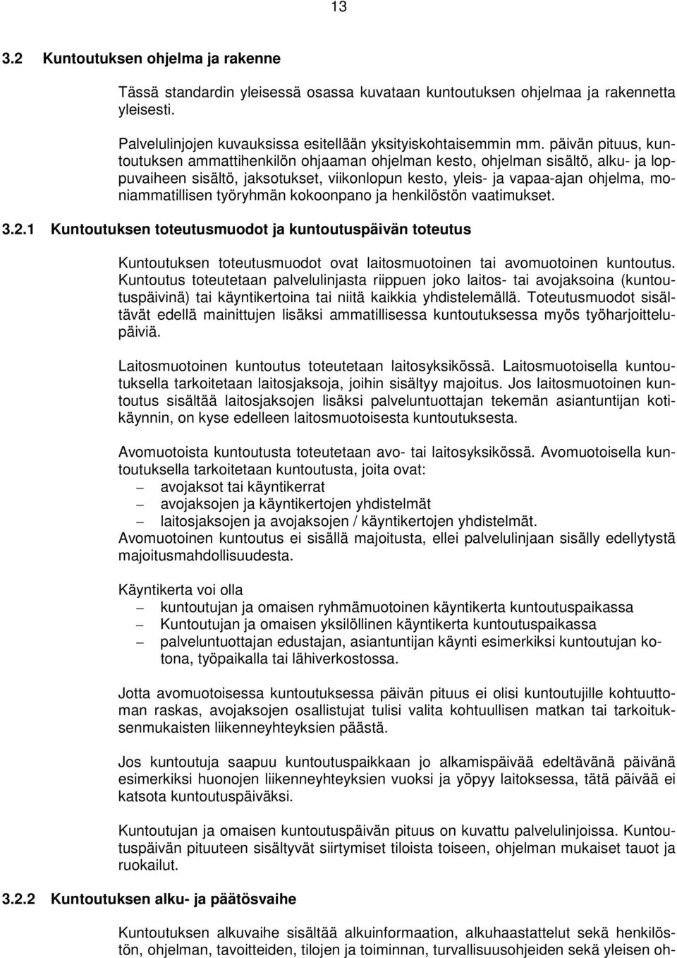 työryhmän kokoonpano ja henkilöstön vaatimukset. 3.2.1 Kuntoutuksen toteutusmuodot ja kuntoutuspäivän toteutus Kuntoutuksen toteutusmuodot ovat laitosmuotoinen tai avomuotoinen kuntoutus.