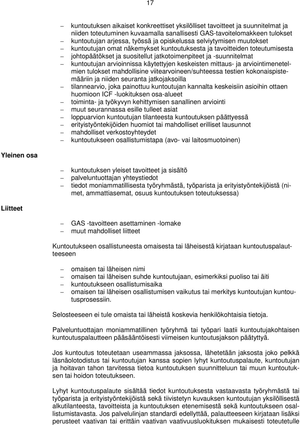 keskeisten mittaus- ja arviointimenetelmien tulokset mahdollisine viitearvoineen/suhteessa testien kokonaispistemääriin ja niiden seuranta jatkojaksoilla tilannearvio, joka painottuu kuntoutujan