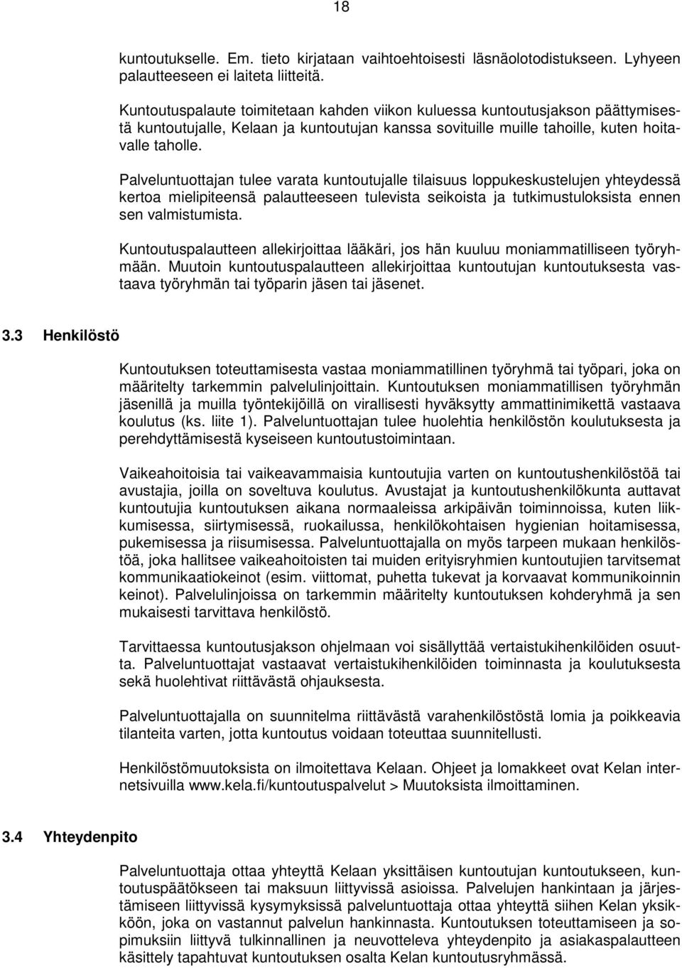 Palveluntuottajan tulee varata kuntoutujalle tilaisuus loppukeskustelujen yhteydessä kertoa mielipiteensä palautteeseen tulevista seikoista ja tutkimustuloksista ennen sen valmistumista.