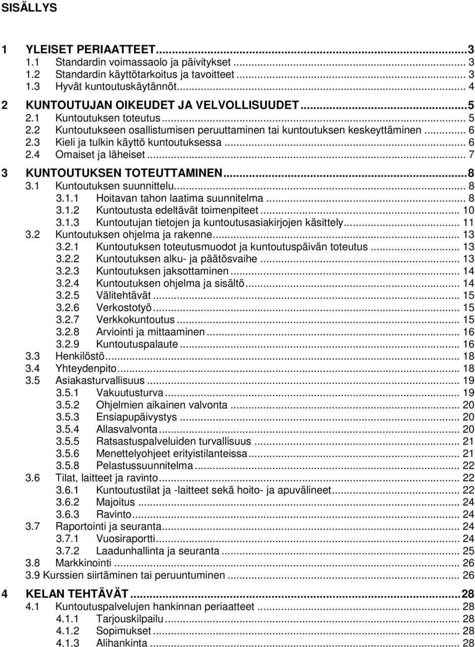 3 Kieli ja tulkin käyttö kuntoutuksessa... 6 2.4 Omaiset ja läheiset... 7 3 KUNTOUTUKSEN TOTEUTTAMINEN... 8 3.1 Kuntoutuksen suunnittelu... 8 3.1.1 Hoitavan tahon laatima suunnitelma... 8 3.1.2 Kuntoutusta edeltävät toimenpiteet.