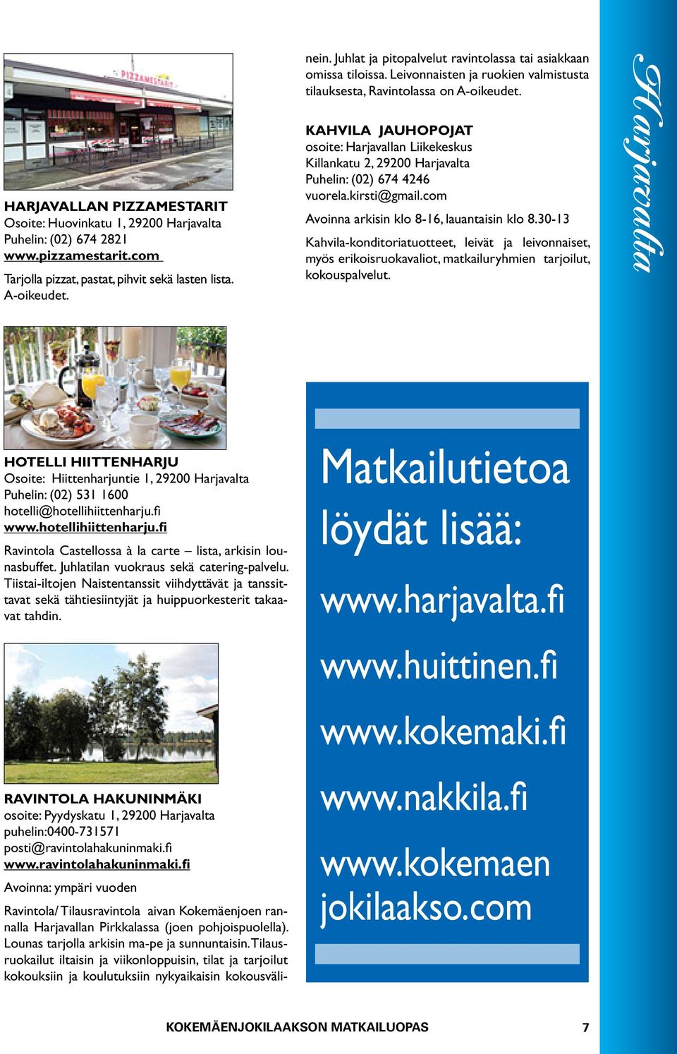 fi www.ravintolahakuninmaki.fi Avoinna: ympäri vuoden Ravintola/ Tilausravintola aivan Kokemäenjoen rannalla Harjavallan Pirkkalassa (joen pohjoispuolella).