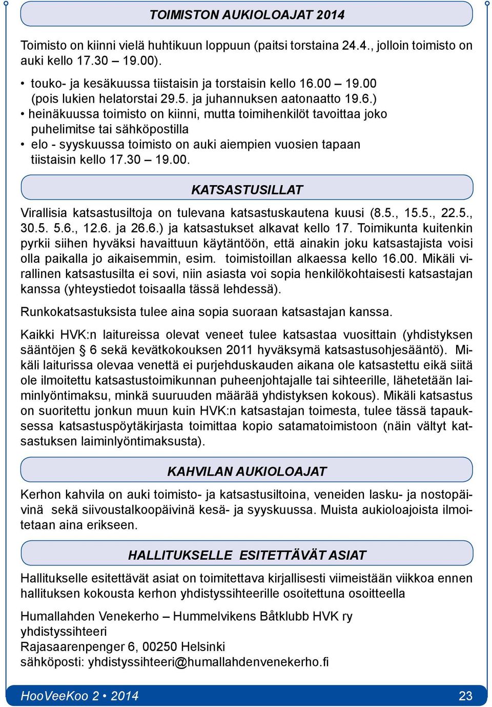 ) heinäkuussa toimisto on kiinni, mutta toimihenkilöt tavoittaa joko puhelimitse tai sähköpostilla elo - syyskuussa toimisto on auki aiempien vuosien tapaan tiistaisin kello 17.30 19.00.