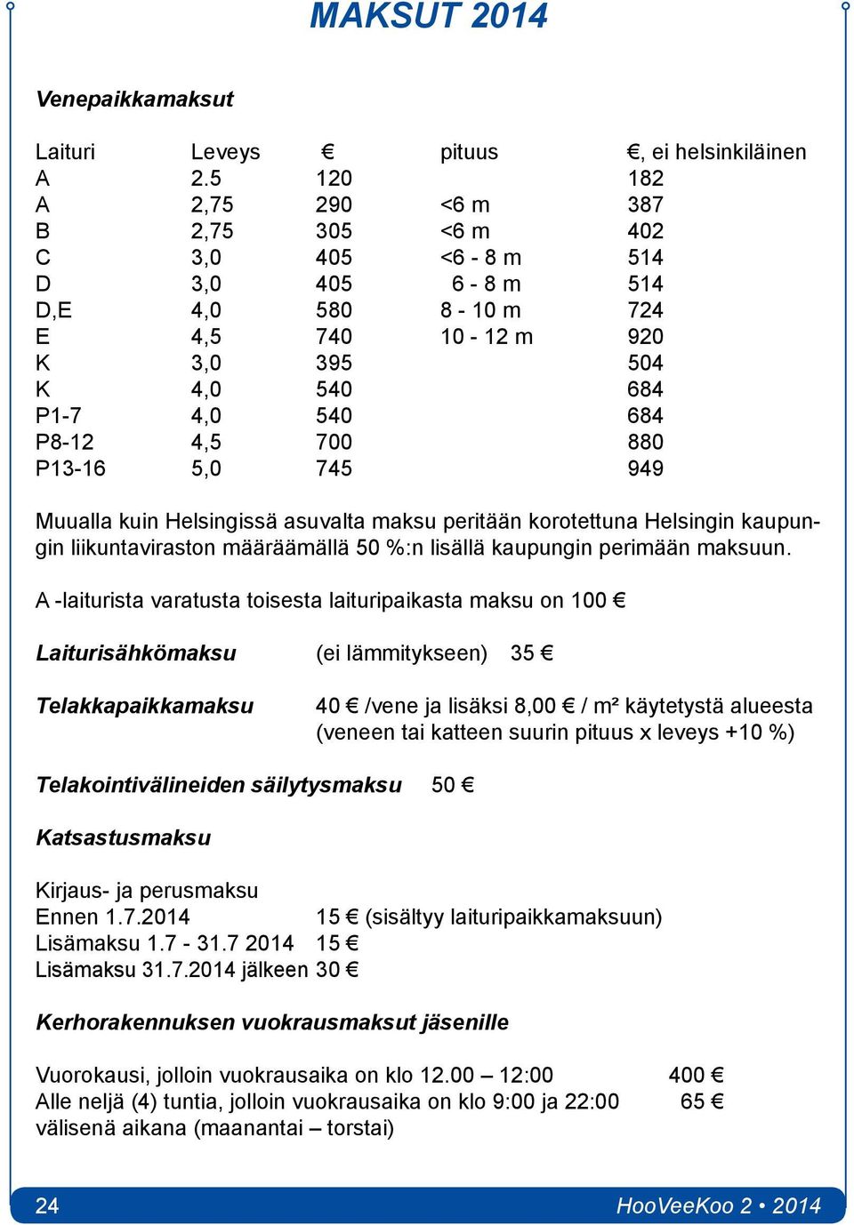 P13-16 5,0 745 949 Muualla kuin Helsingissä asuvalta maksu peritään korotettuna Helsingin kaupungin liikuntaviraston määräämällä 50 %:n lisällä kaupungin perimään maksuun.