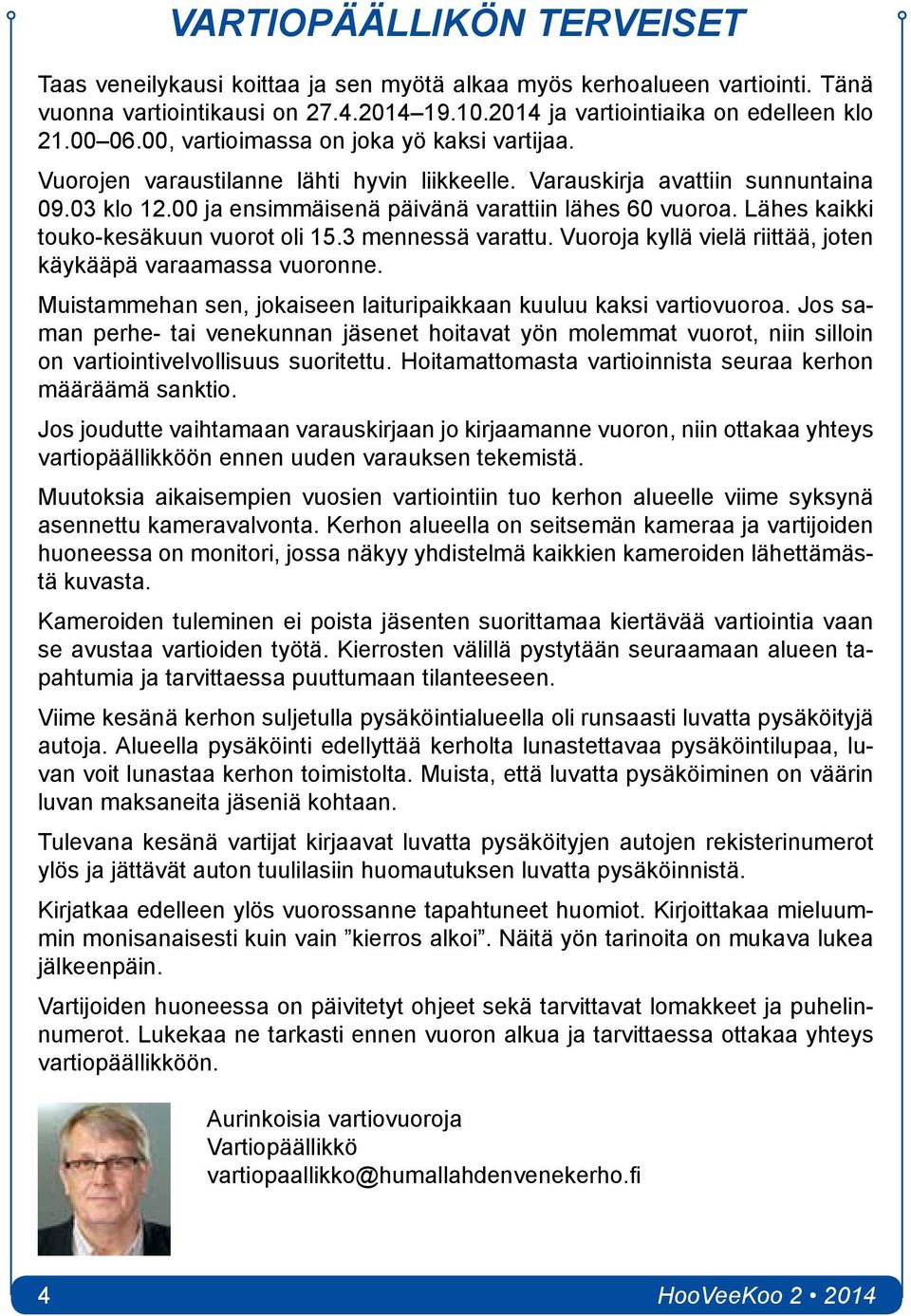 Lähes kaikki touko-kesäkuun vuorot oli 15.3 mennessä varattu. Vuoroja kyllä vielä riittää, joten käykääpä varaamassa vuoronne. Muistammehan sen, jokaiseen laituripaikkaan kuuluu kaksi vartiovuoroa.