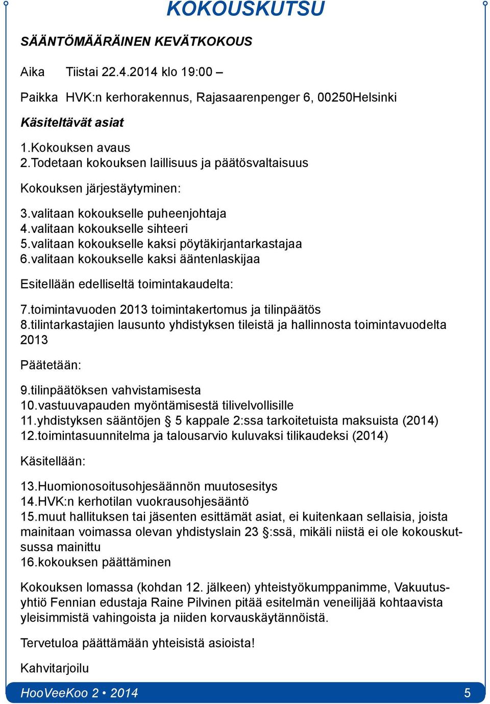 valitaan kokoukselle kaksi pöytäkirjantarkastajaa 6.valitaan kokoukselle kaksi ääntenlaskijaa Esitellään edelliseltä toimintakaudelta: 7.toimintavuoden 2013 toimintakertomus ja tilinpäätös 8.