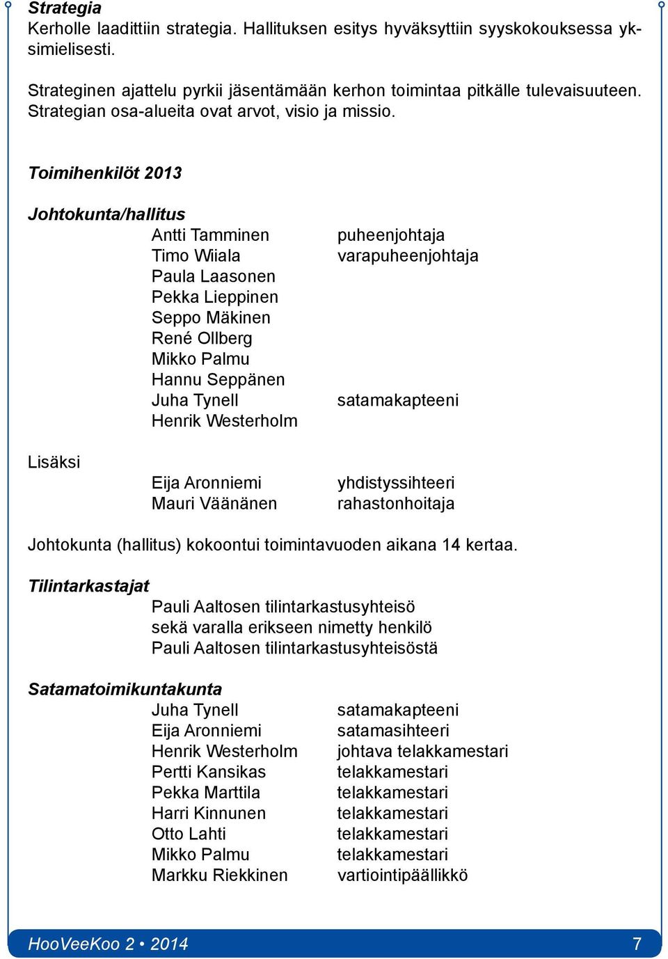 Toimihenkilöt 2013 Johtokunta/hallitus Antti Tamminen Timo Wiiala Paula Laasonen Pekka Lieppinen Seppo Mäkinen René Ollberg Mikko Palmu Hannu Seppänen Juha Tynell Henrik Westerholm puheenjohtaja