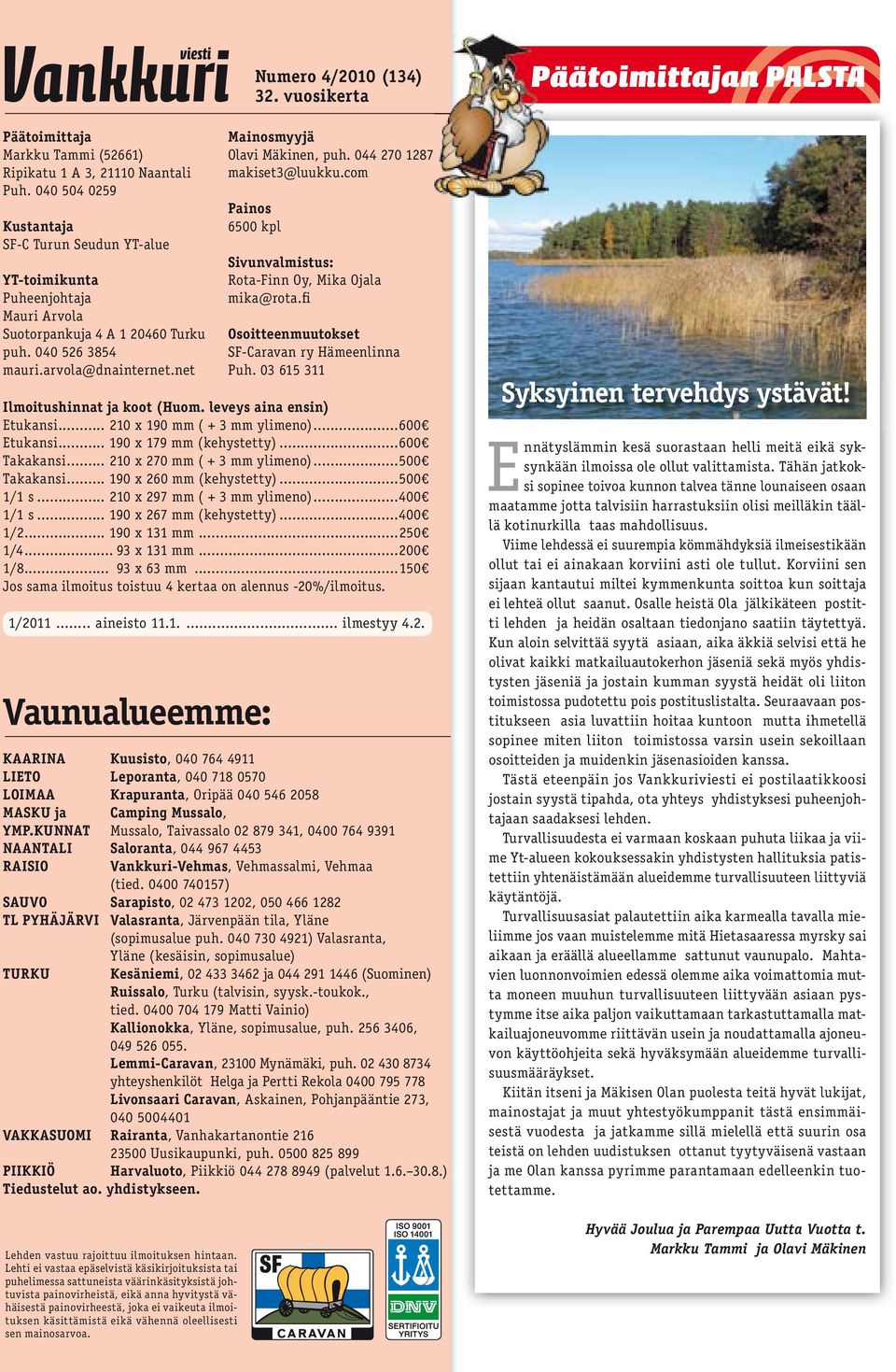 com Painos 6500 kpl Sivunvalmistus: Rota-Finn Oy, Mika Ojala m i k a @ r o t a. fi Osoitteenmuutokset SF-Caravan ry Hämeenlinna Puh. 03 615 311 Ilmoitushinnat ja koot (Huom.