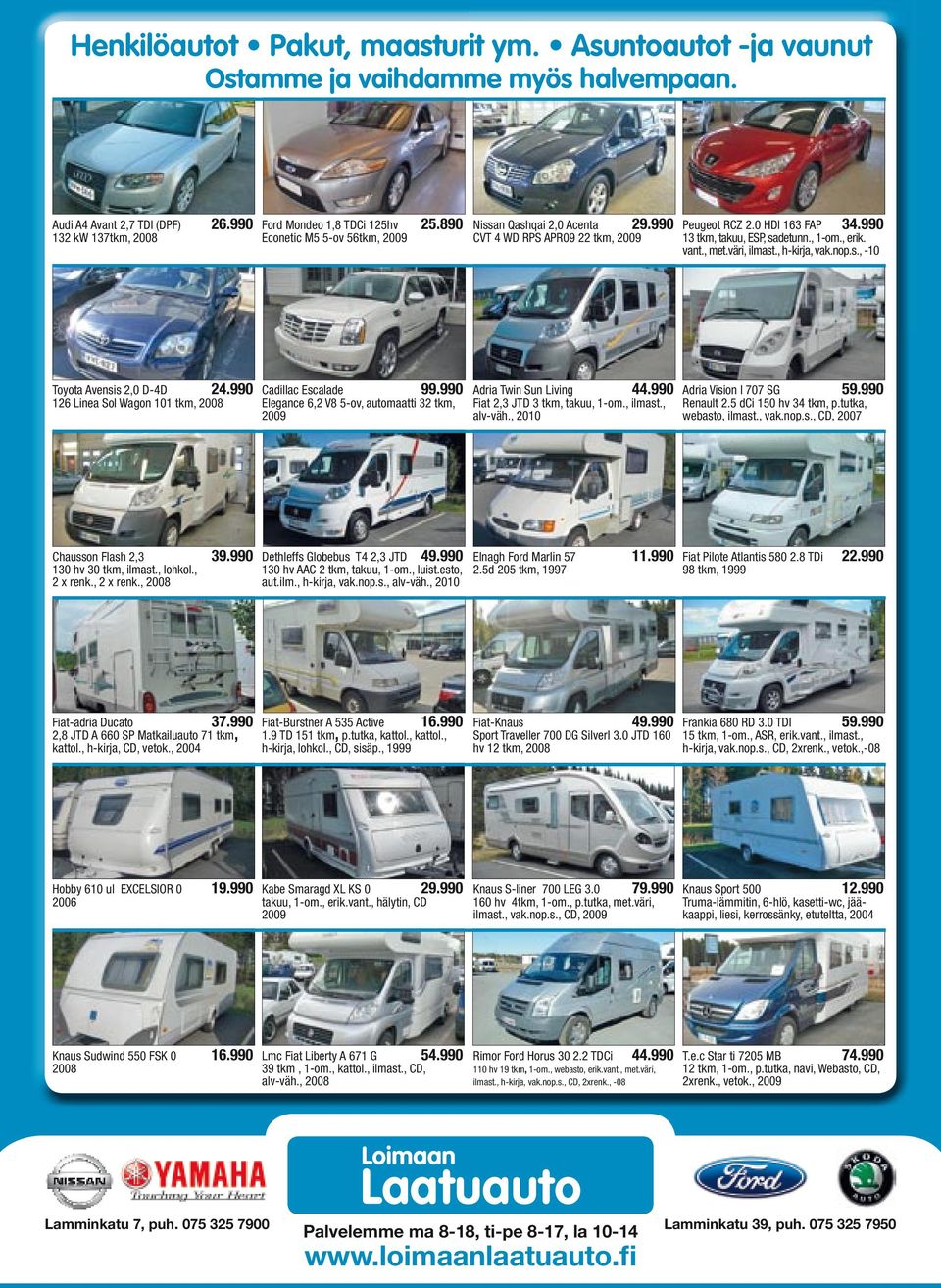 990 126 Linea Sol Wagon 101 tkm, 2008 Cadillac Escalade 99.990 Elegance 6,2 V8 5-ov, automaatti 32 tkm, 2009 Adria Twin Sun Living 44.990 Fiat 2,3 JTD 3 tkm, takuu, 1-om., ilmast., alv-väh.