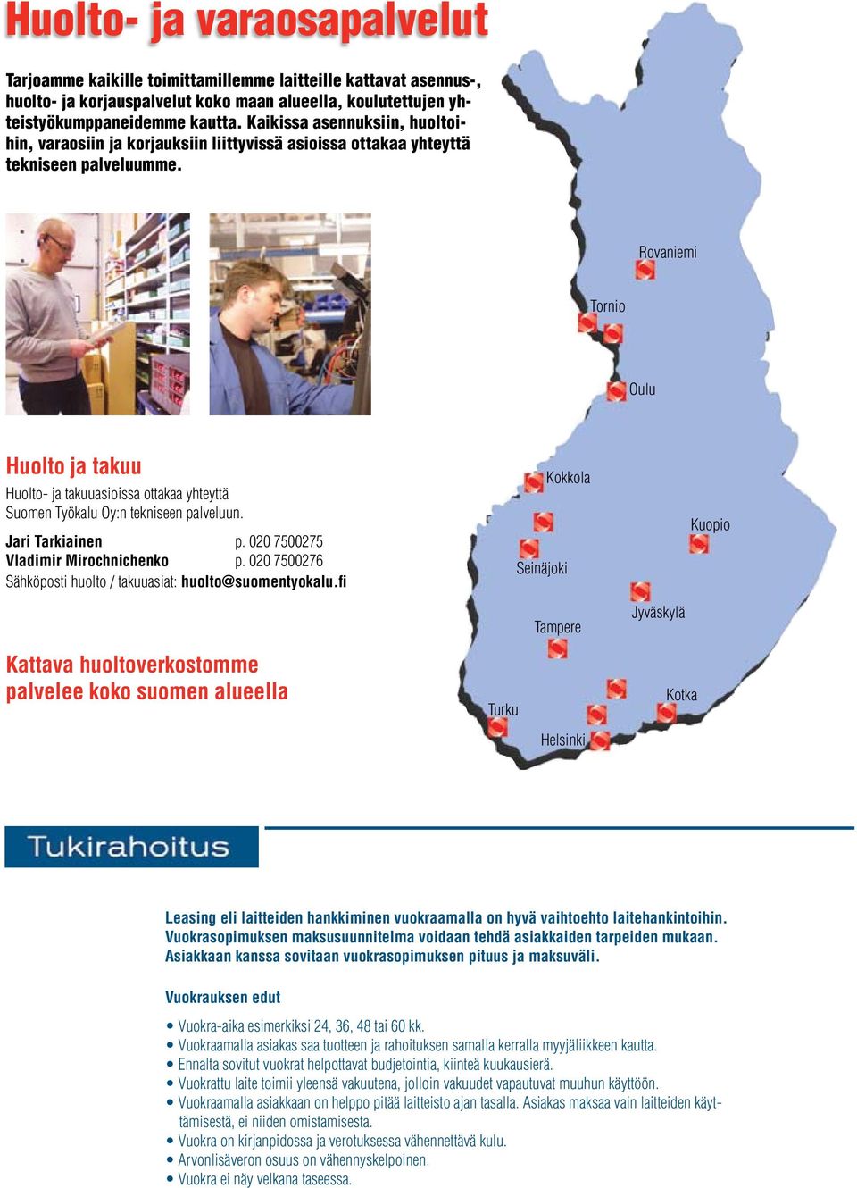 Rovaniemi Tornio Oulu Huolto ja takuu Huolto- ja takuuasioissa ottakaa yhteyttä Suomen Työkalu Oy:n tekniseen palveluun. Jari Tarkiainen p. 020 7500275 Vladimir Mirochnichenko p.