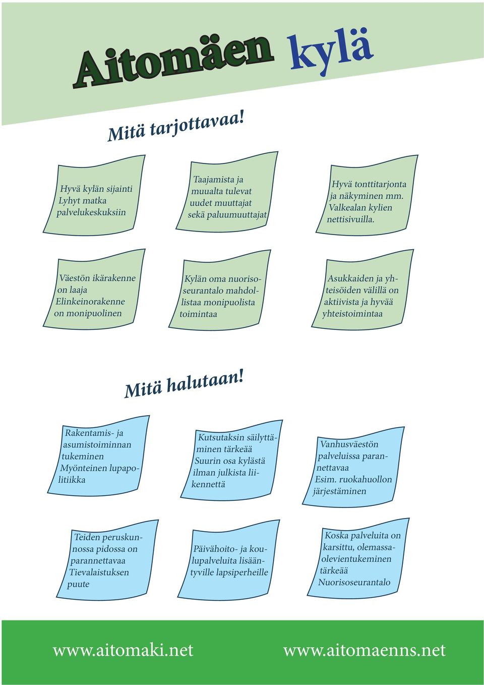 Väestön ikärakenne on laaja Elinkeinorakenne on monipuolinen Kylän oma nuorisoseurantalo mahdollistaa monipuolista toimintaa Asukkaiden ja yhteisöiden välillä on aktiivista ja hyvää yhteistoimintaa