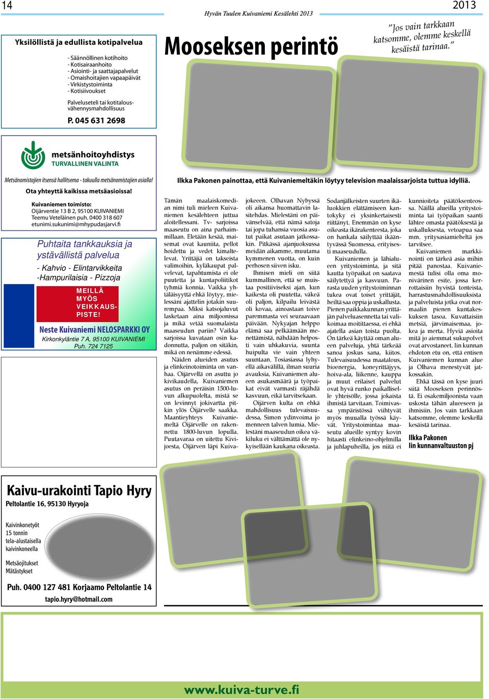 metsänhoitoyhdistys TURVALLINEN VALINTA Metsänomistajien itsensä hallitsema - takuulla metsänomistajien asialla! Ota yhteyttä kaikissa metsäasioissa!