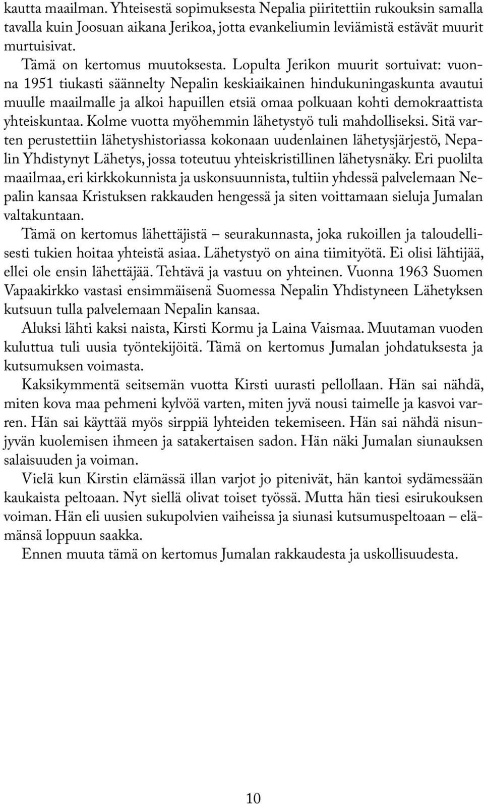 Lopulta Jerikon muurit sortuivat: vuonna 1951 tiukasti säännelty Nepalin keskiaikainen hindukuningaskunta avautui muulle maailmalle ja alkoi hapuillen etsiä omaa polkuaan kohti demokraattista