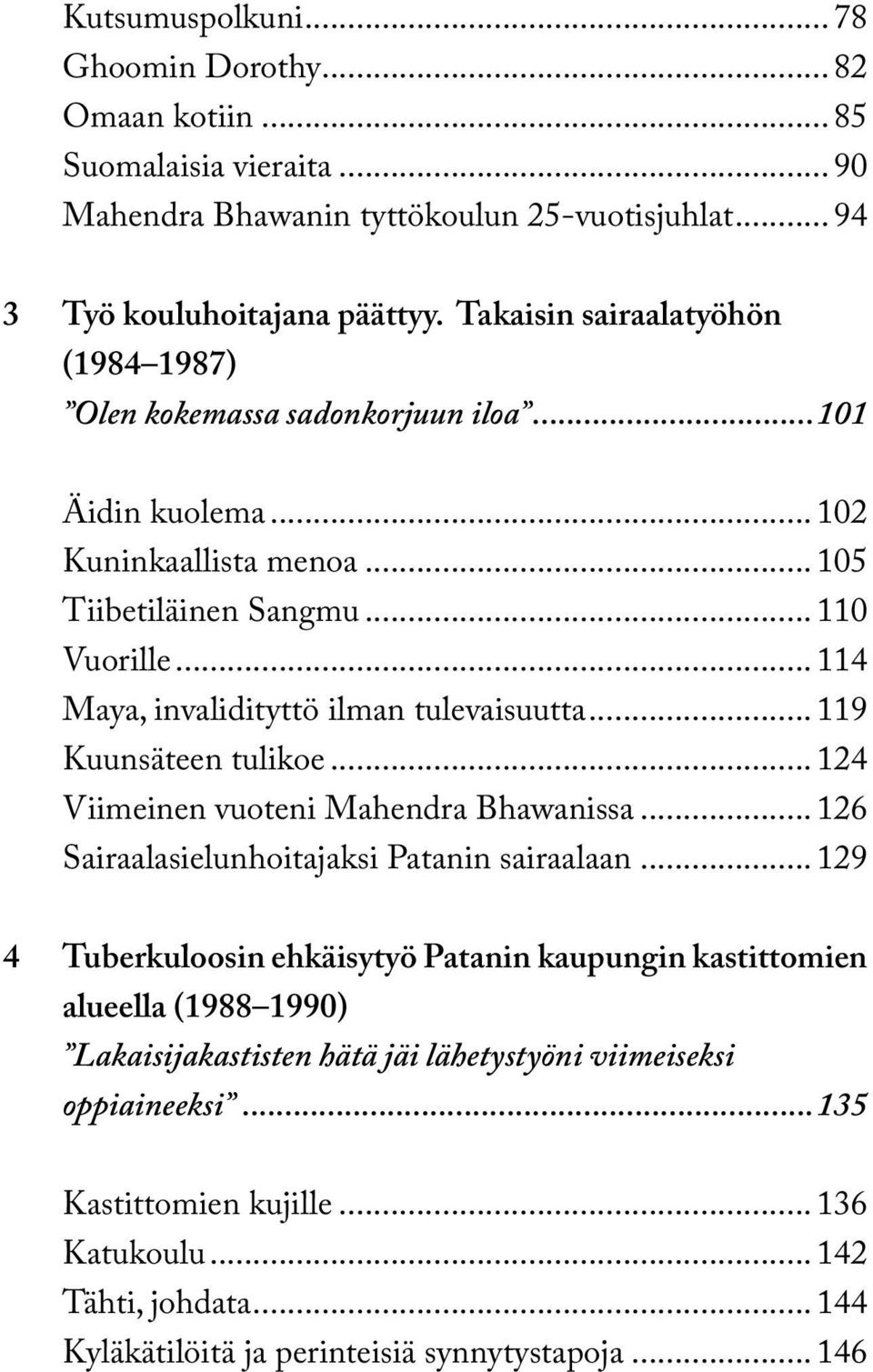 .. 114 Maya, invalidityttö ilman tulevaisuutta... 119 Kuunsäteen tulikoe... 124 Viimeinen vuoteni Mahendra Bhawanissa... 126 Sairaalasielunhoitajaksi Patanin sairaalaan.