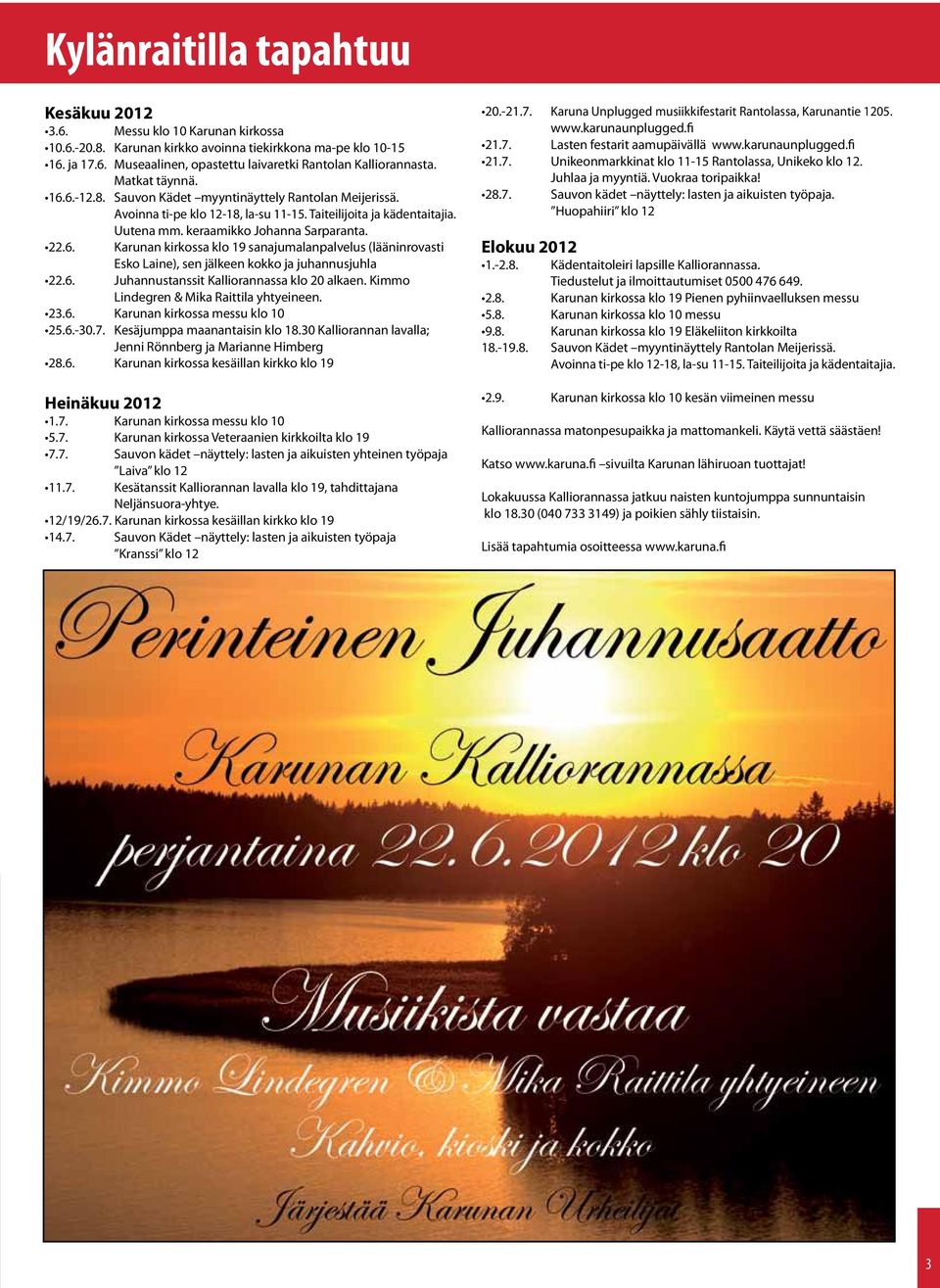 6. Juhannustanssit Kalliorannassa klo 20 alkaen. Kimmo Lindegren & Mika Raittila yhtyeineen. 23.6. Karunan kirkossa messu klo 10 25.6.-30.7. Kesäjumppa maanantaisin klo 18.