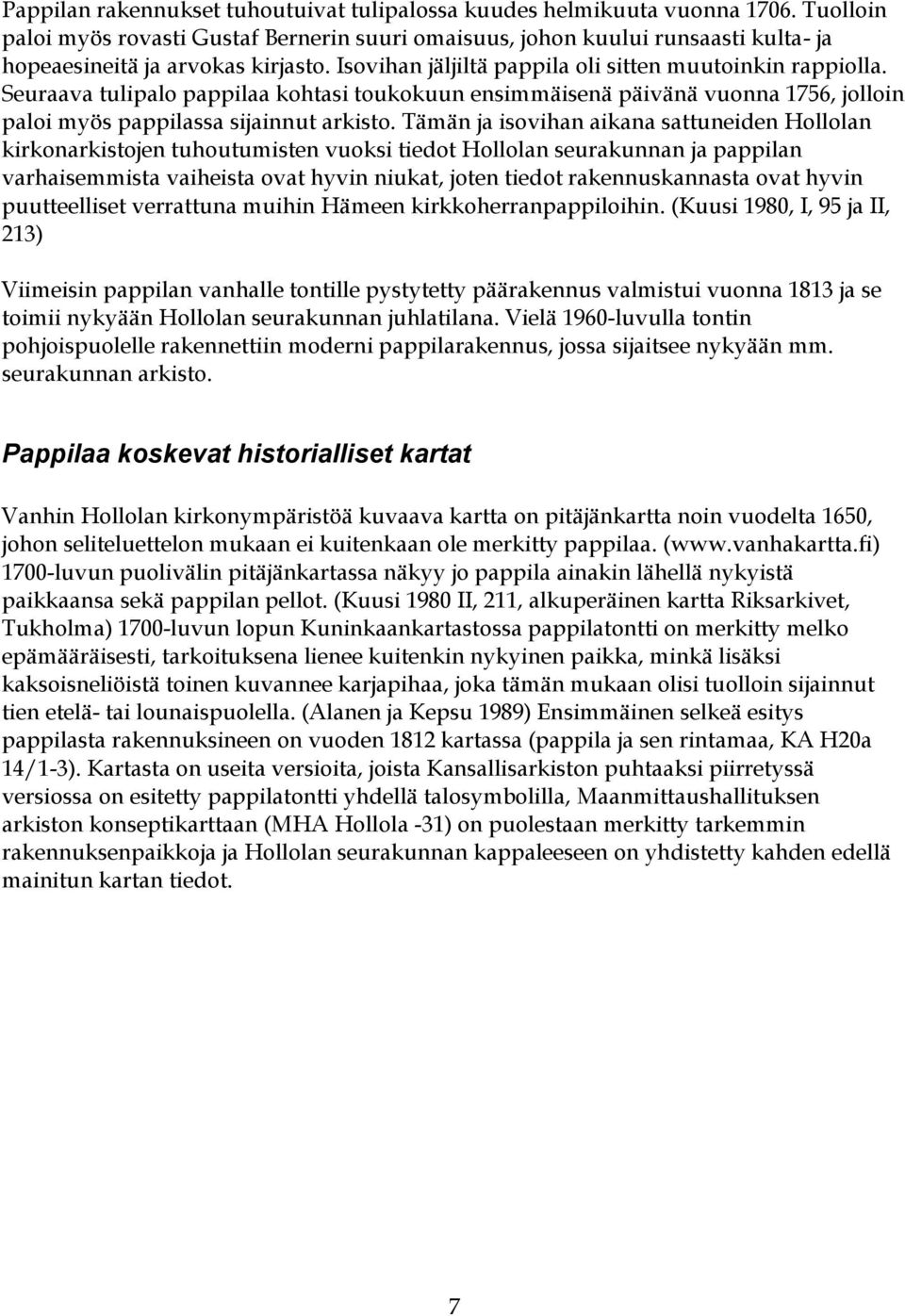 Seuraava tulipalo pappilaa kohtasi toukokuun ensimmäisenä päivänä vuonna 1756, jolloin paloi myös pappilassa sijainnut arkisto.