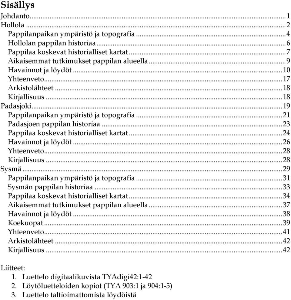 .. 23 Pappilaa koskevat historialliset kartat... 24 Havainnot ja löydöt... 26 Yhteenveto... 28 Kirjallisuus... 28 Sysmä... 29 Pappilanpaikan ympäristö ja topografia... 31 Sysmän pappilan historiaa.