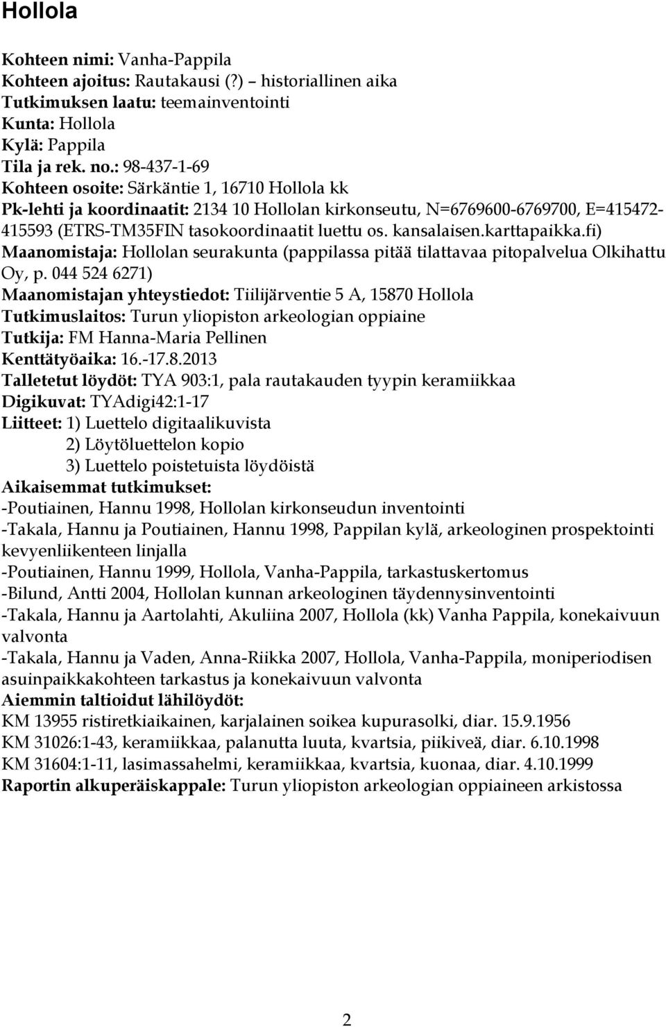 kansalaisen.karttapaikka.fi) Maanomistaja: Hollolan seurakunta (pappilassa pitää tilattavaa pitopalvelua Olkihattu Oy, p.