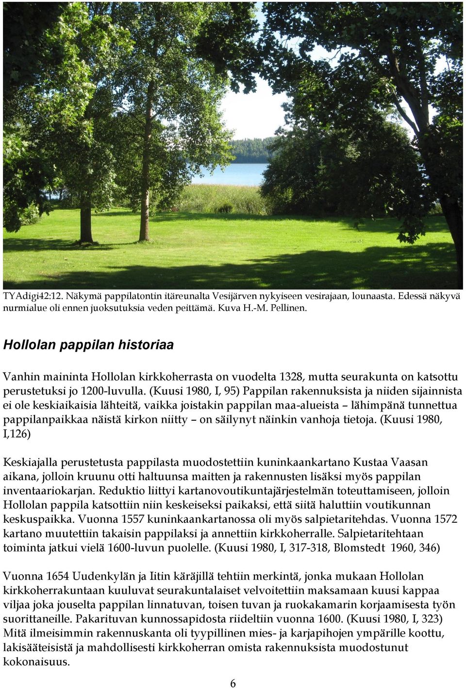 (Kuusi 1980, I, 95) Pappilan rakennuksista ja niiden sijainnista ei ole keskiaikaisia lähteitä, vaikka joistakin pappilan maa-alueista lähimpänä tunnettua pappilanpaikkaa näistä kirkon niitty on